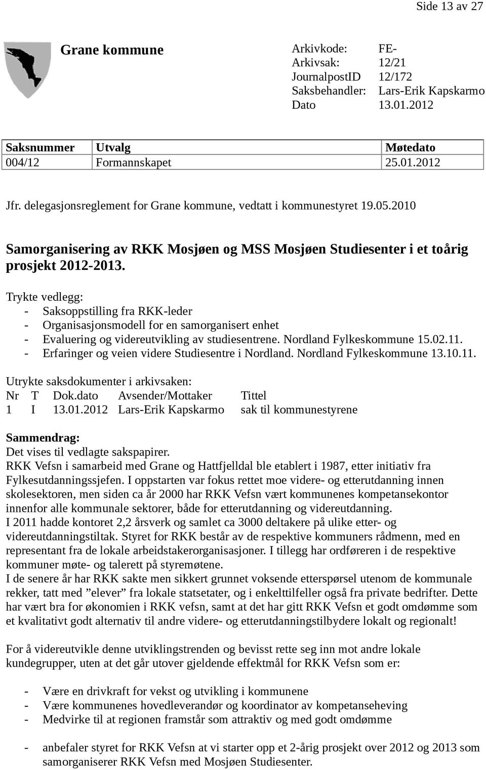 Trykte vedlegg: - Saksoppstilling fra RKK-leder - Organisasjonsmodell for en samorganisert enhet - Evaluering og videreutvikling av studiesentrene. Nordland Fylkeskommune 15.02.11.