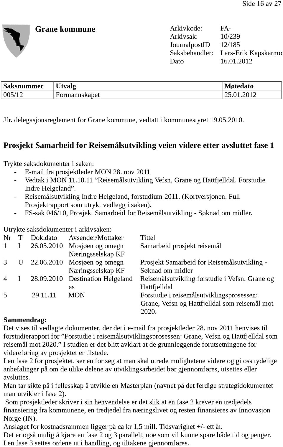 Prosjekt Samarbeid for Reisemålsutvikling veien videre etter avsluttet fase 1 Trykte saksdokumenter i saken: - E-mail fra prosjektleder MON 28. nov 2011 - Vedtak i MON 11.10.