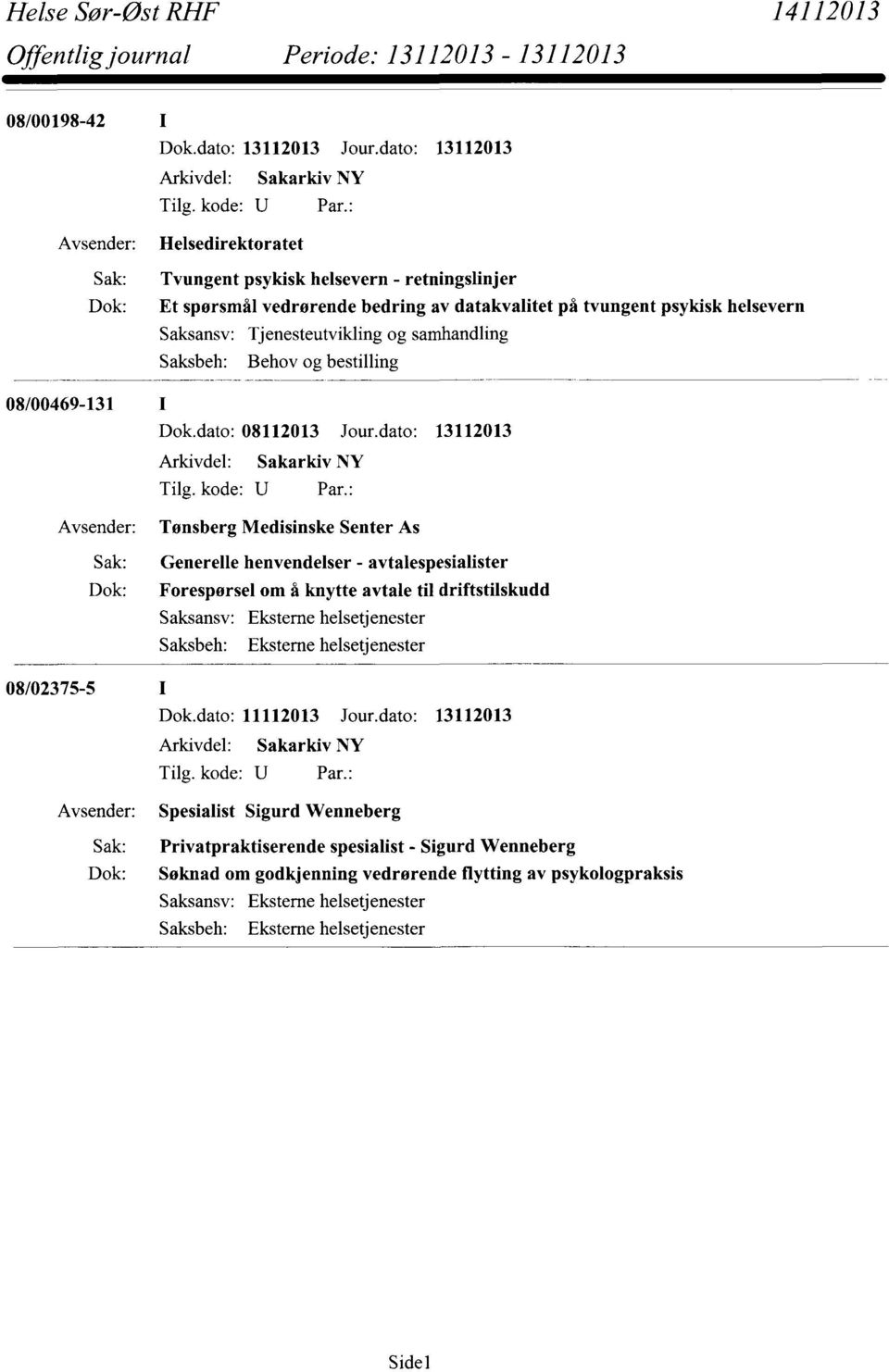 Tjenesteutvikling og samhandling Saksbeh: Behov og bestilling 08/00469-131 I Dok.dato: 08112013 Jour.