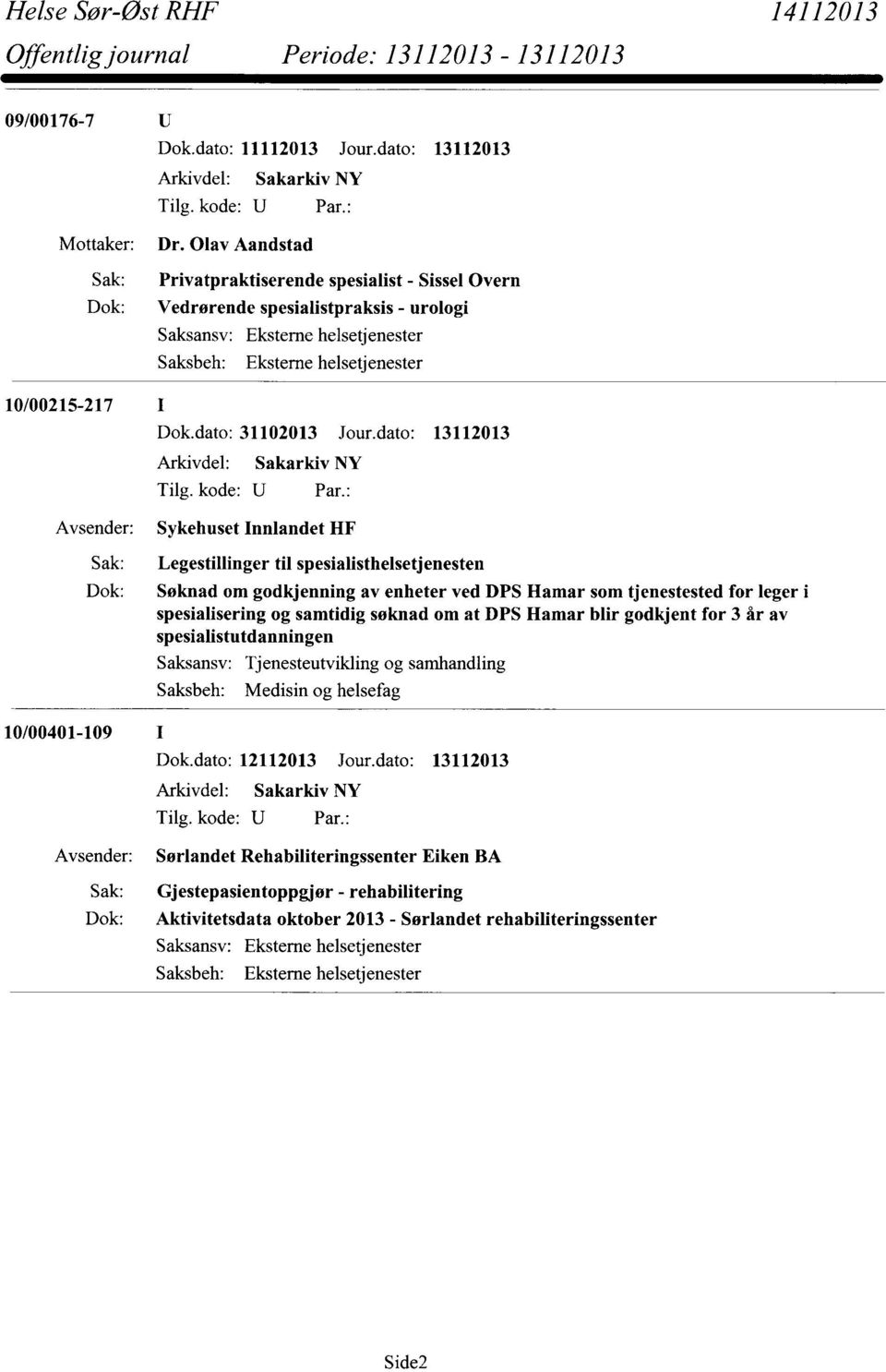 dato: 13112013 Sykehuset Innlandet HF 10/00401-109 I Sak: Legestillinger til spesialisthelsetjenesten Dok: Søknad om godkjenning av enheter ved DPS Hamar som tjenestested for leger