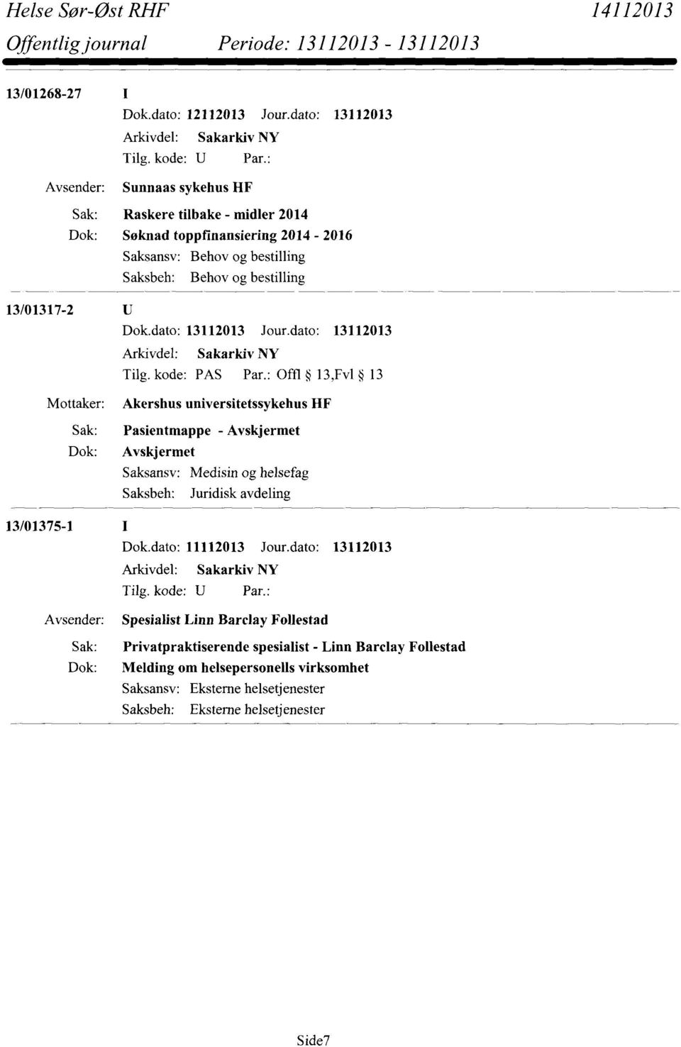 : Offl 13,Fv1 13 Mottaker: Akershus universitetssykehus HF Sak: Pasientmappe - Avskjermet Dok: Avskjermet Saksansv: Medisin og helsefag Saksbeh: Juridisk