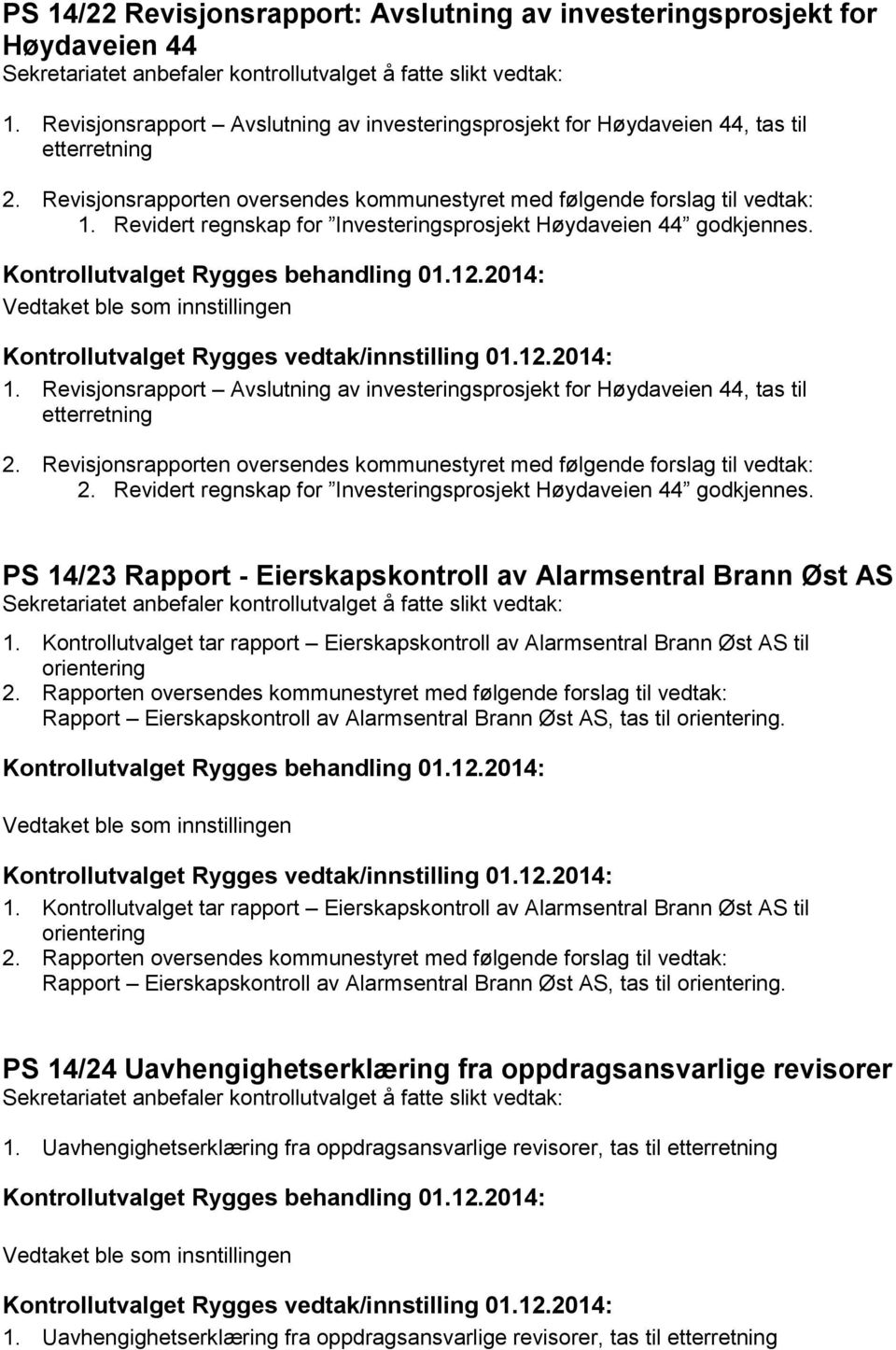 Revisjonsrapporten oversendes kommunestyret med følgende forslag til vedtak: 2. Revidert regnskap for Investeringsprosjekt Høydaveien 44 godkjennes.