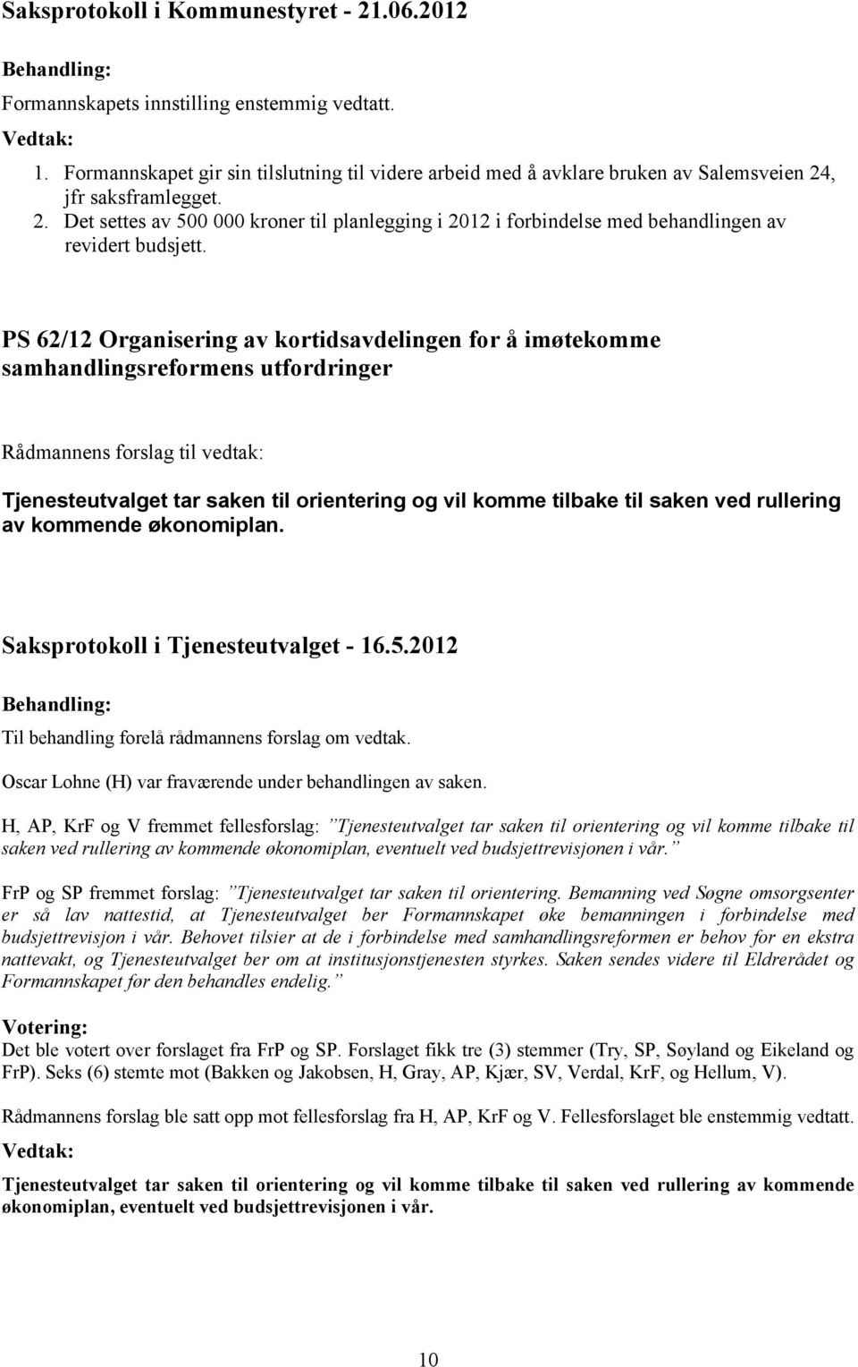 PS 62/12 Organisering av kortidsavdelingen for å imøtekomme samhandlingsreformens utfordringer Tjenesteutvalget tar saken til orientering og vil komme tilbake til saken ved rullering av kommende