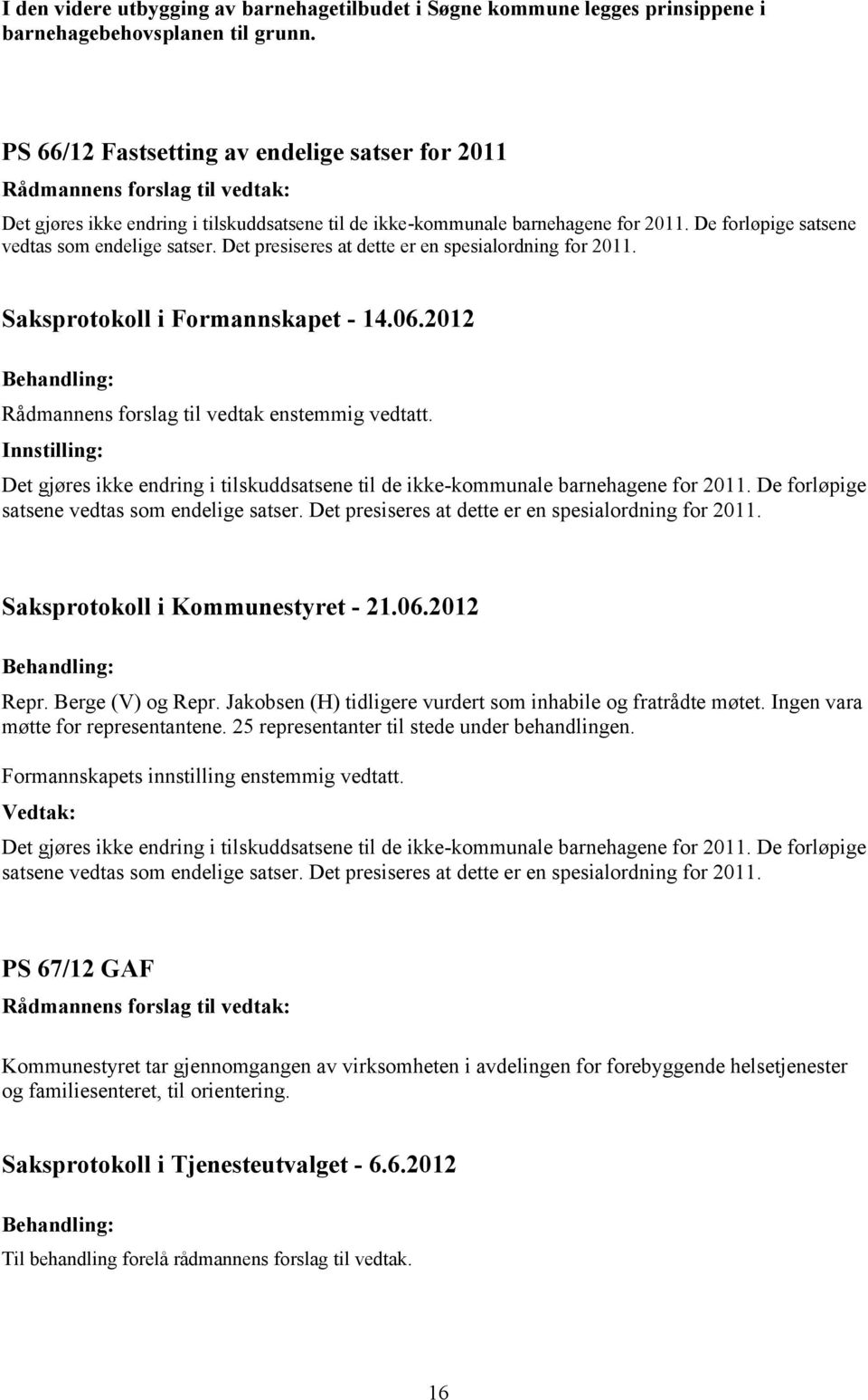 Det presiseres at dette er en spesialordning for 2011. Rådmannens forslag til vedtak enstemmig vedtatt.