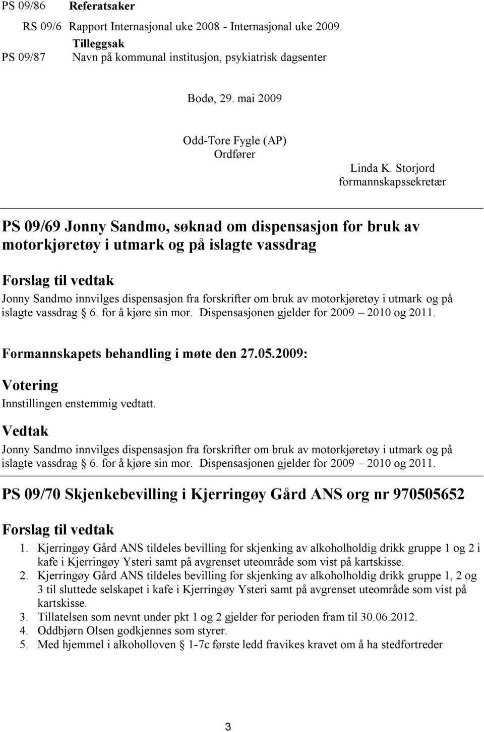 Storjord formannskapssekretær PS 09/69 Jonny Sandmo, søknad om dispensasjon for bruk av motorkjøretøy i utmark og på islagte vassdrag Jonny Sandmo innvilges dispensasjon fra forskrifter om bruk av