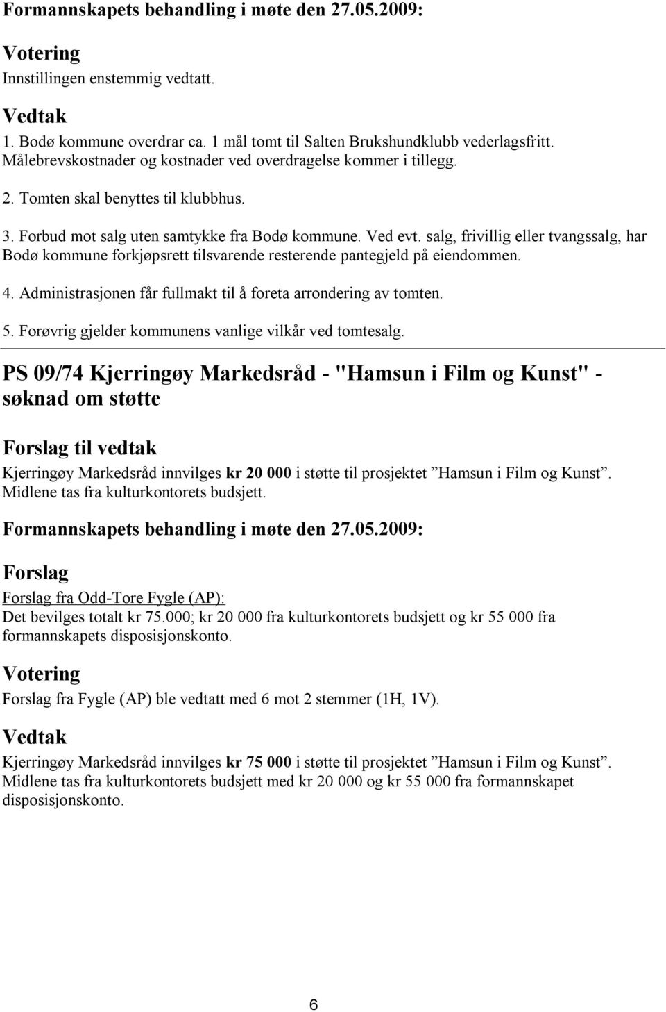 salg, frivillig eller tvangssalg, har Bodø kommune forkjøpsrett tilsvarende resterende pantegjeld på eiendommen. 4. Administrasjonen får fullmakt til å foreta arrondering av tomten. 5.