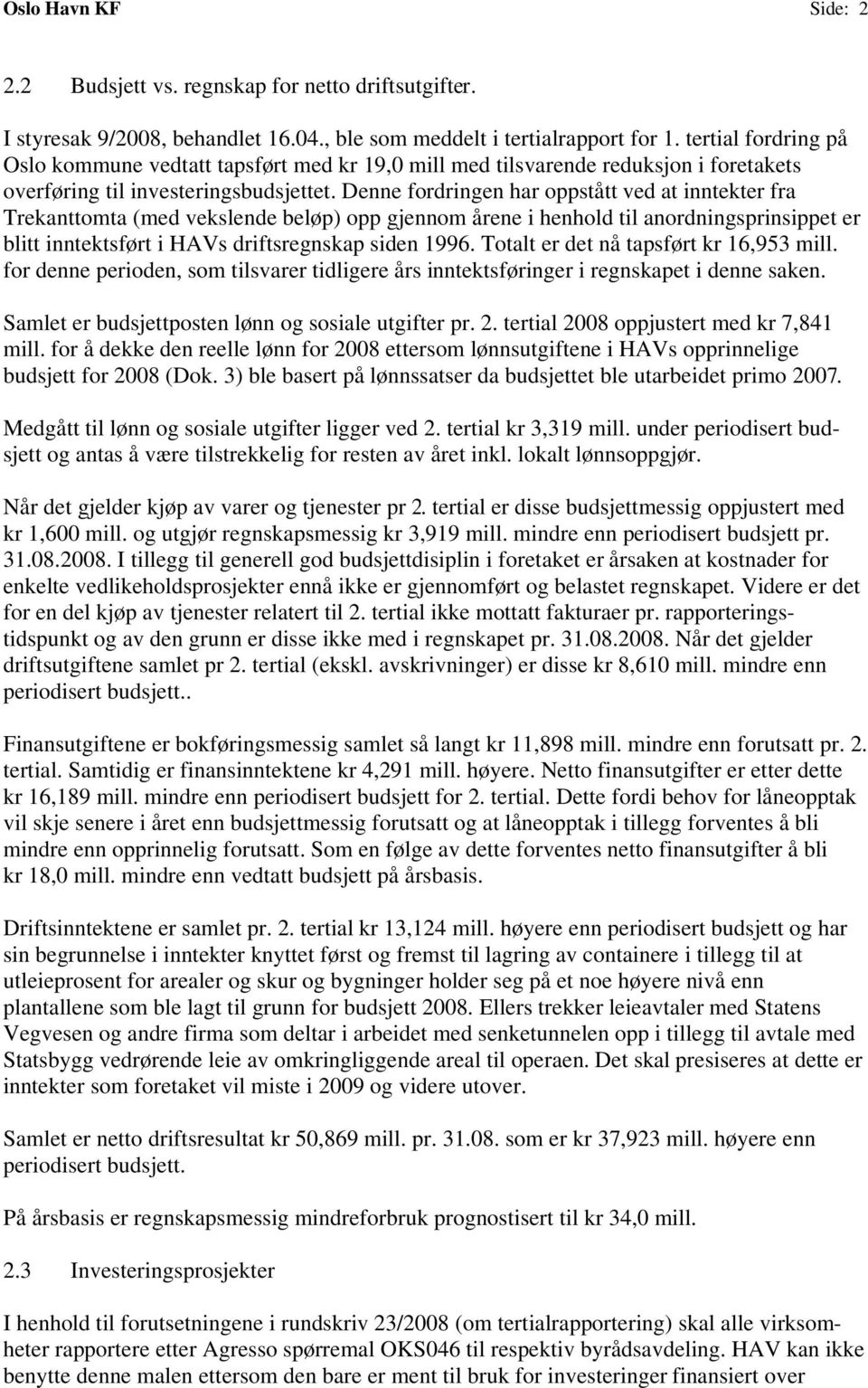 Denne fordringen har oppstått ved at inntekter fra Trekanttomta (med vekslende beløp) opp gjennom årene i henhold til anordningsprinsippet er blitt inntektsført i HAVs driftsregnskap siden 1996.