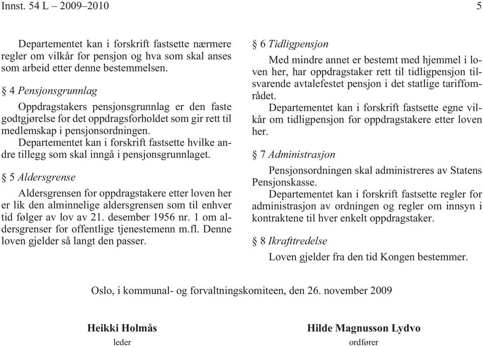 Departementet kan i forskrift fastsette hvilke andre tillegg som skal inngå i pensjonsgrunnlaget.