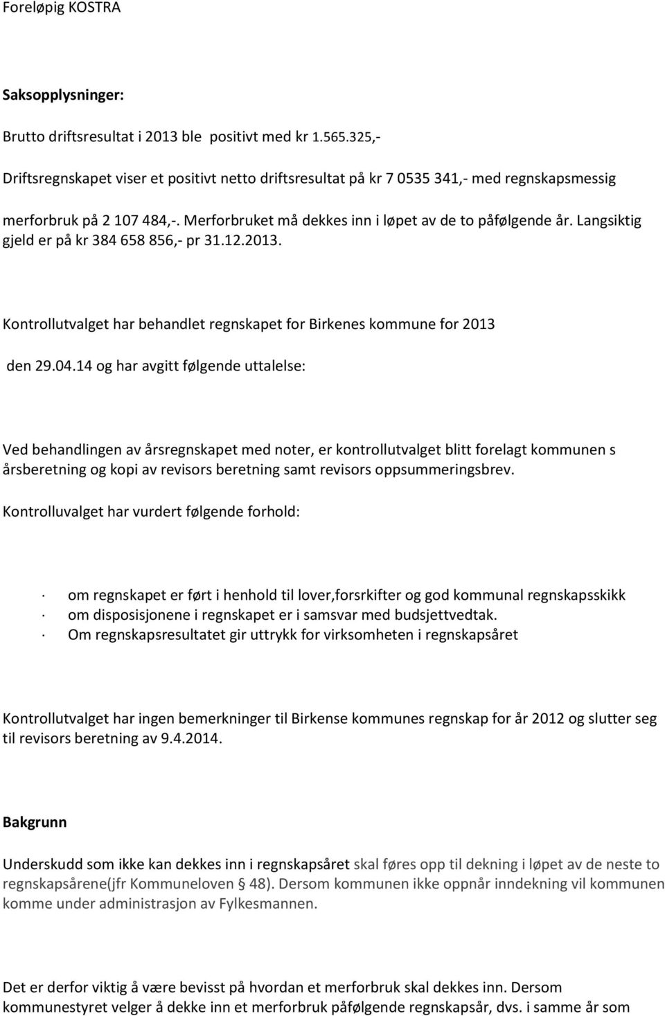 Langsiktig gjeld er på kr 384 658 856,- pr 31.12.2013. Kontrollutvalget har behandlet regnskapet for Birkenes kommune for 2013 den 29.04.