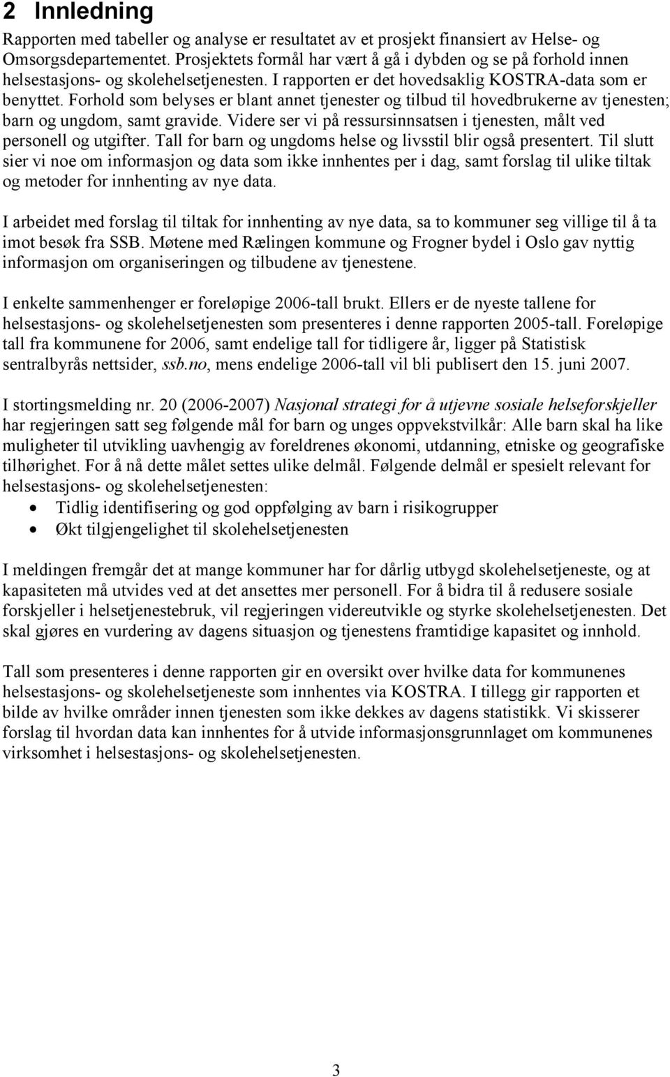 Forhold som belyses er blant annet tjenester og tilbud til hovedbrukerne av tjenesten; barn og ungdom, samt gravide. Videre ser vi på ressursinnsatsen i tjenesten, målt ved personell og utgifter.