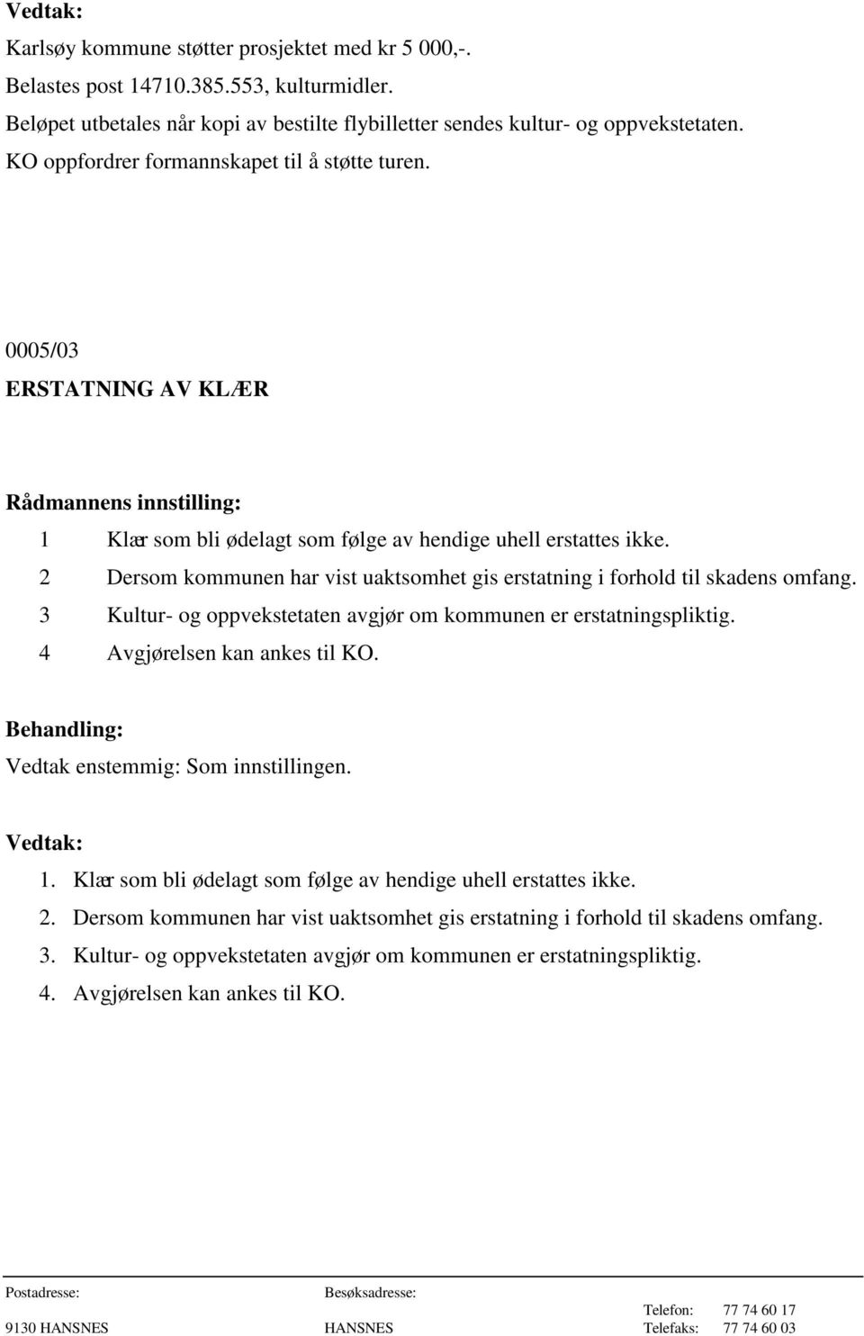 2 Dersom kommunen har vist uaktsomhet gis erstatning i forhold til skadens omfang. 3 Kultur- og oppvekstetaten avgjør om kommunen er erstatningspliktig. 4 Avgjørelsen kan ankes til KO.