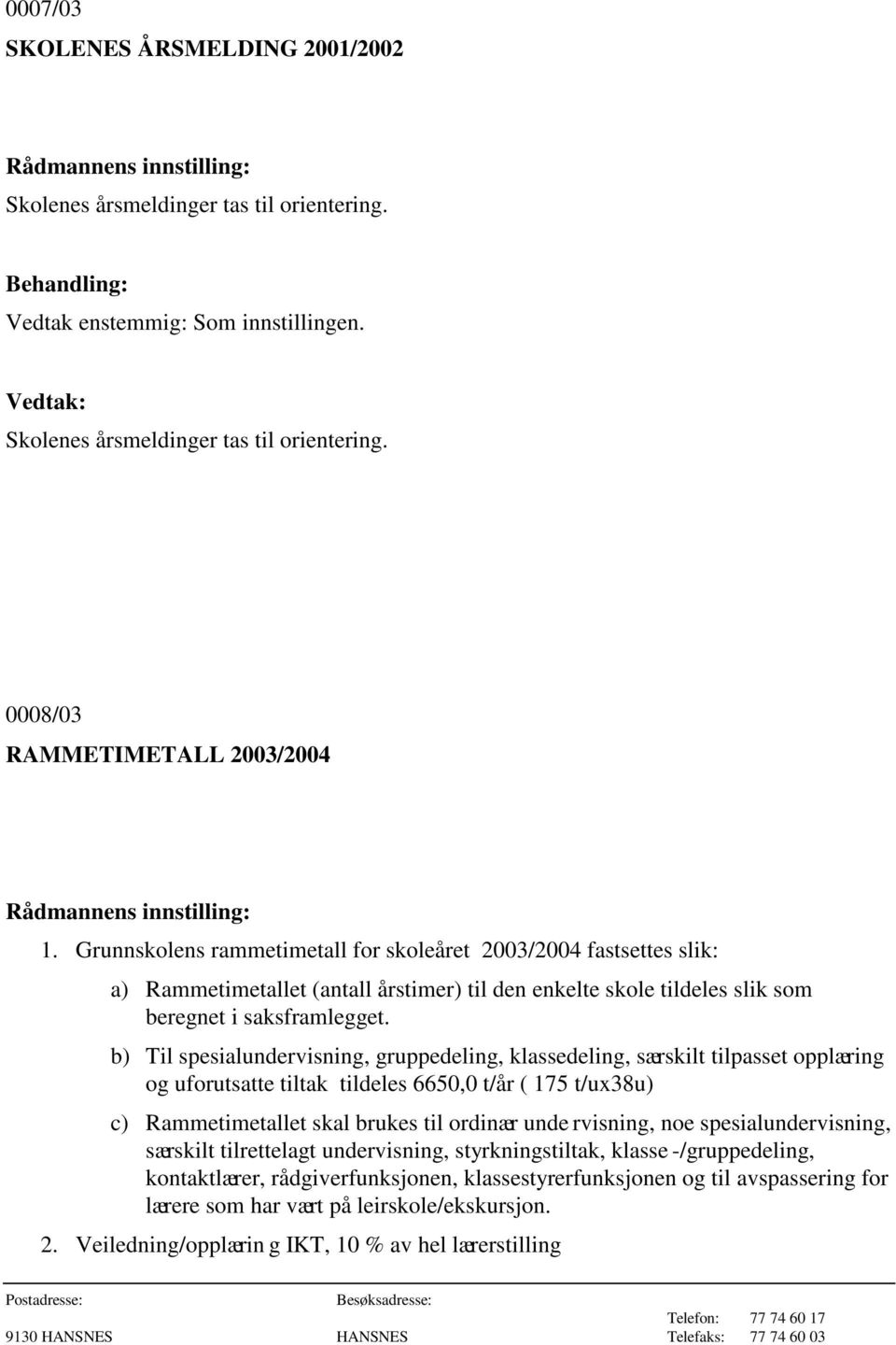 b) Til spesialundervisning, gruppedeling, klassedeling, særskilt tilpasset opplæring og uforutsatte tiltak tildeles 6650,0 t/år ( 175 t/ux38u) c) Rammetimetallet skal brukes til ordinær unde