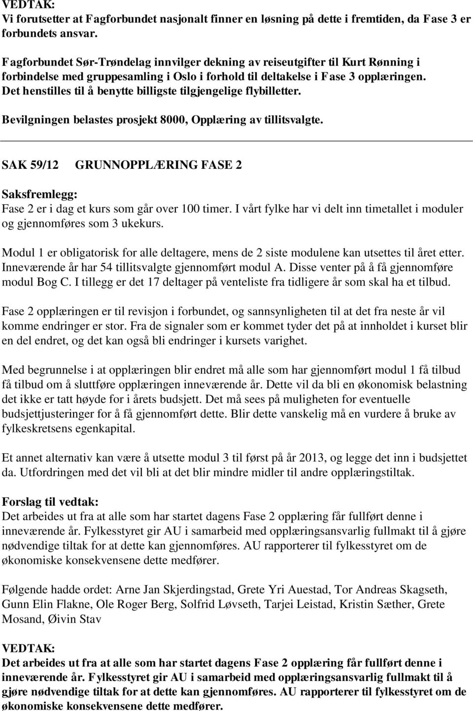 Det henstilles til å benytte billigste tilgjengelige flybilletter. Bevilgningen belastes prosjekt 8000, Opplæring av tillitsvalgte.