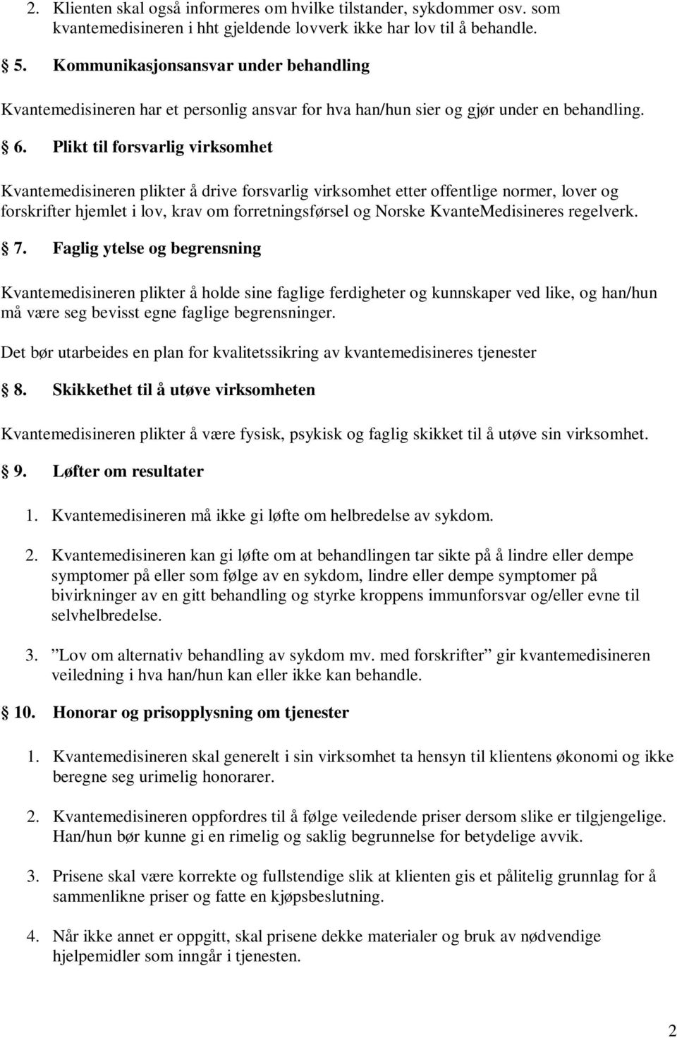 Plikt til forsvarlig virksomhet Kvantemedisineren plikter å drive forsvarlig virksomhet etter offentlige normer, lover og forskrifter hjemlet i lov, krav om forretningsførsel og Norske