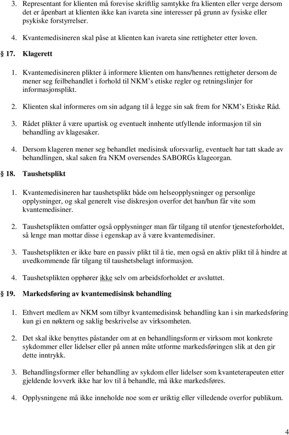 Kvantemedisineren plikter å informere klienten om hans/hennes rettigheter dersom de mener seg feilbehandlet i forhold til NKM s etiske regler og retningslinjer for informasjonsplikt. 2.