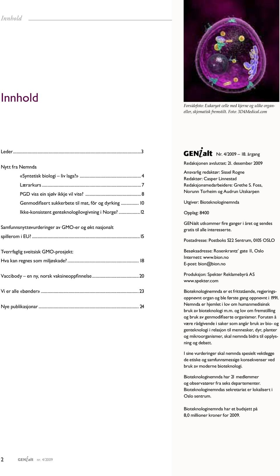 ...12 Samfunnsnyttevurderinger av GMO-er og økt nasjonalt spillerom i EU?...15 Tverrfaglig sveitsisk GMO-prosjekt: Hva kan regnes som miljøskade?... 18 Vaccibody en ny, norsk vaksineoppfinnelse.