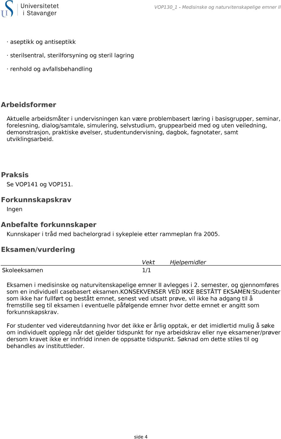 studentundervisning, dagbok, fagnotater, samt utviklingsarbeid. Praksis Se VOP141 og VOP151.