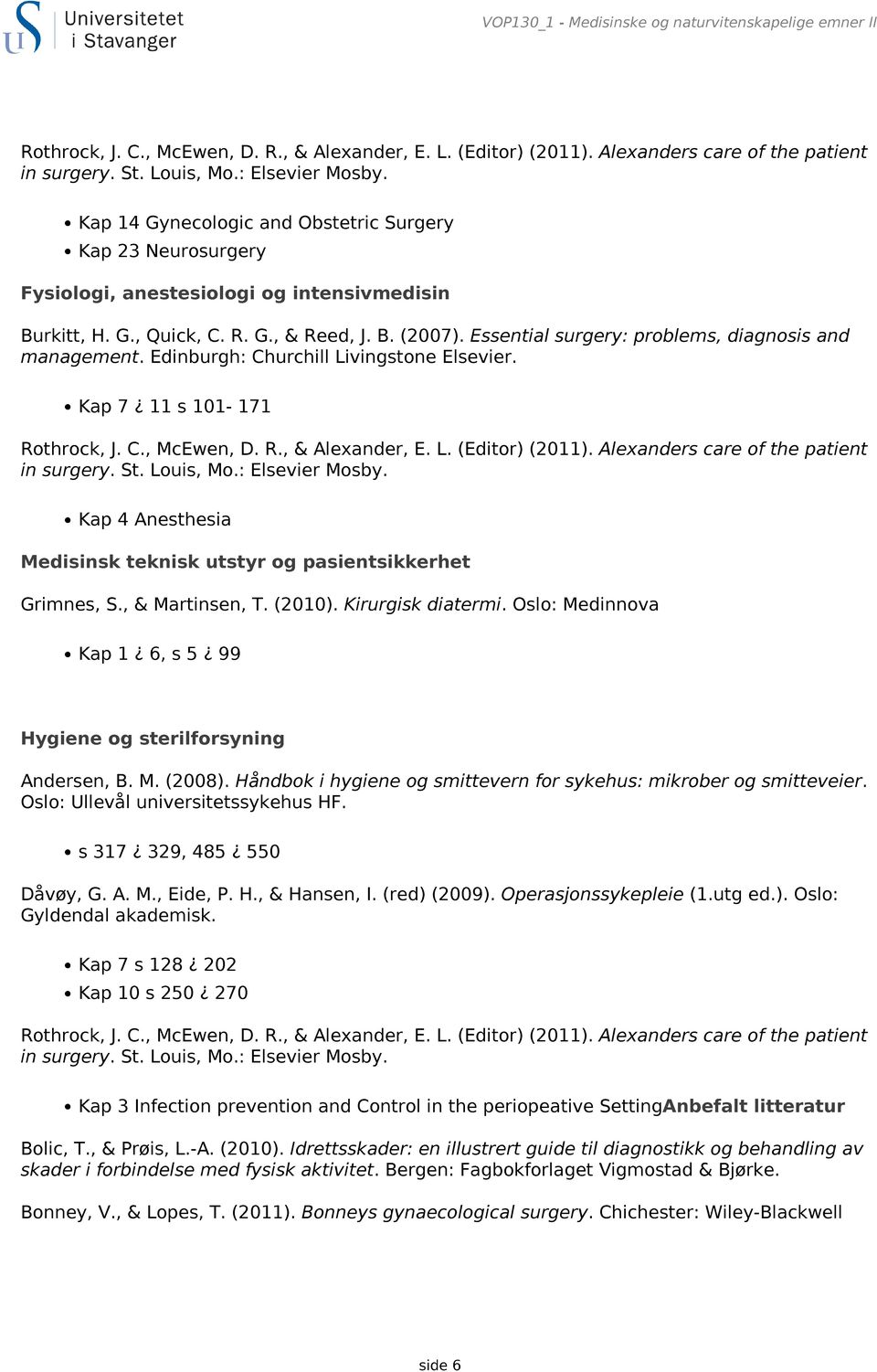 Essential surgery: problems, diagnosis and management. Edinburgh: Churchill Livingstone Elsevier. Kap 7 11 s 101-171 Rothrock, J. C., McEwen, D. R., & Alexander, E. L. (Editor) (2011).