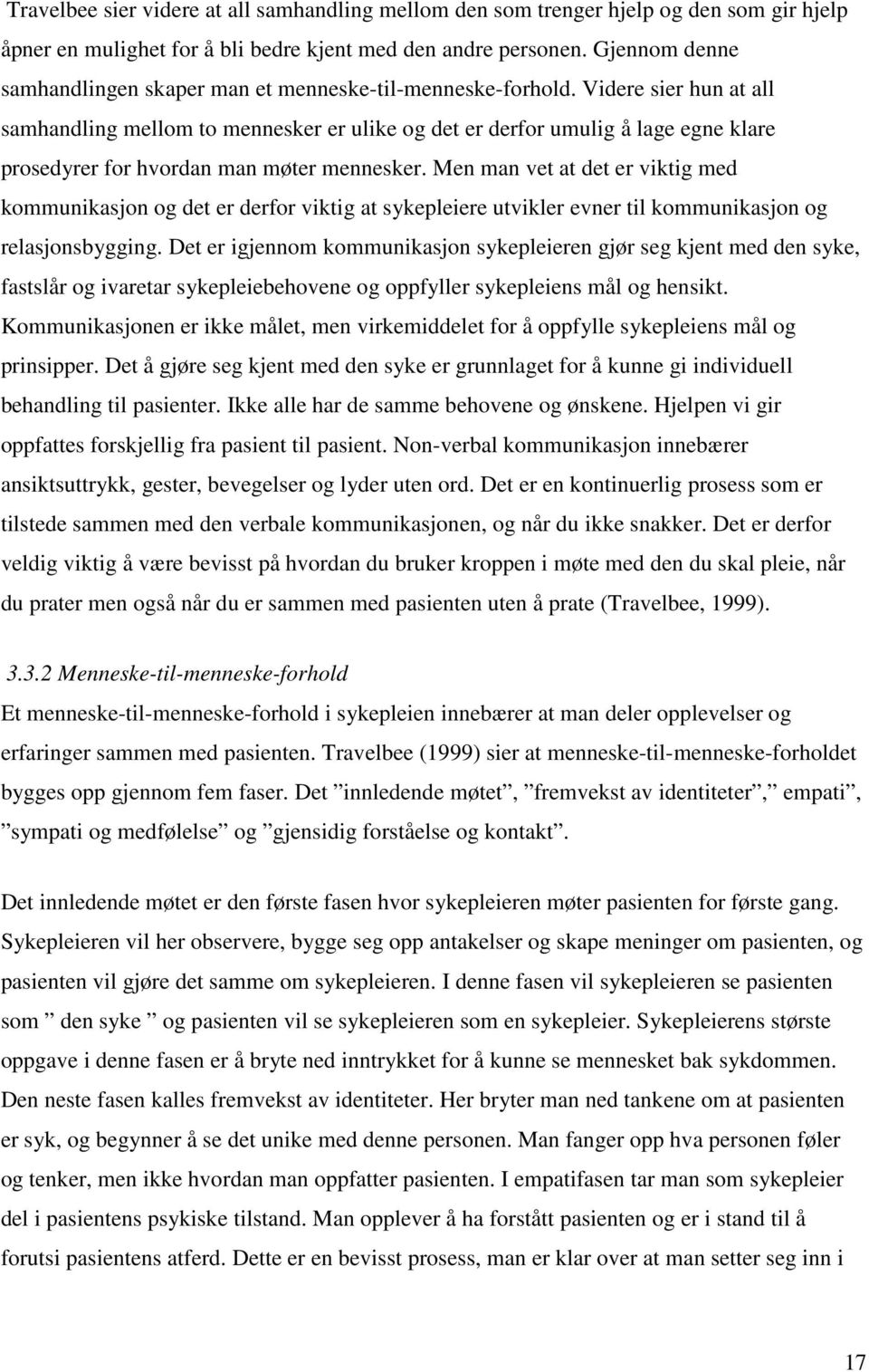 Videre sier hun at all samhandling mellom to mennesker er ulike og det er derfor umulig å lage egne klare prosedyrer for hvordan man møter mennesker.