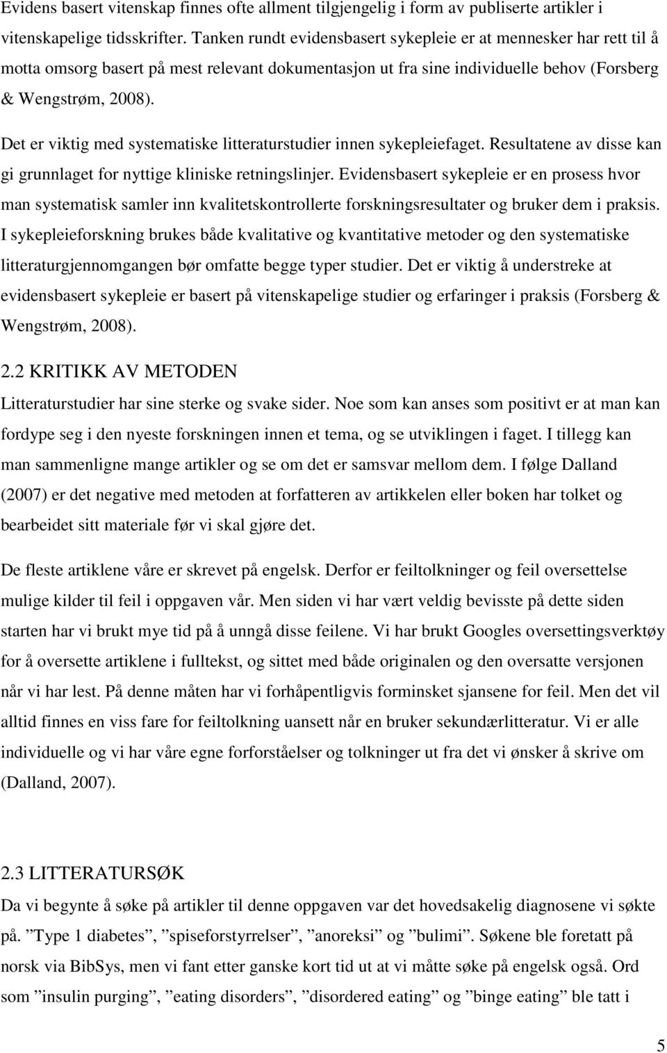 Det er viktig med systematiske litteraturstudier innen sykepleiefaget. Resultatene av disse kan gi grunnlaget for nyttige kliniske retningslinjer.