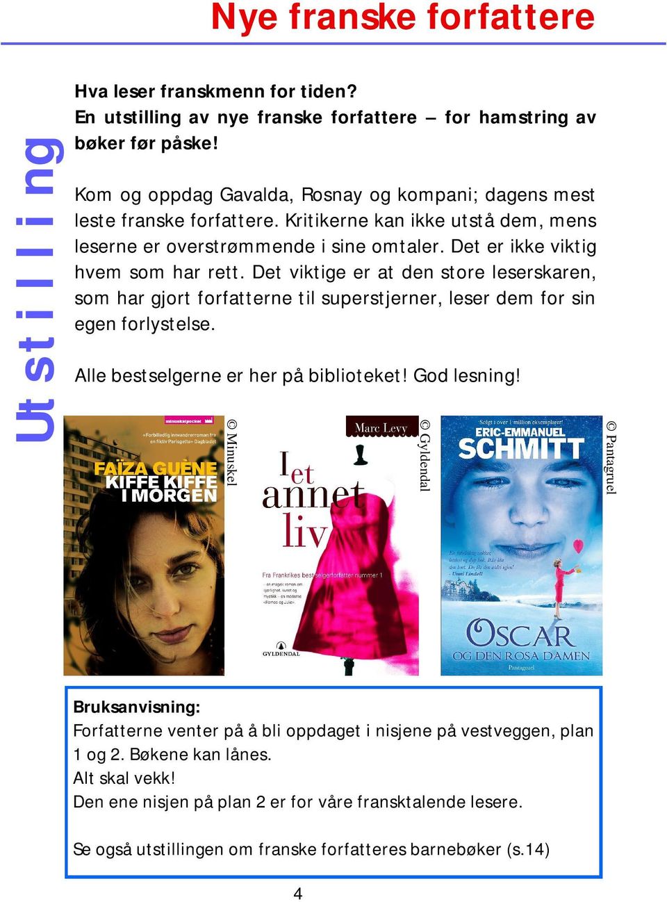 Det viktige er at den store leserskaren, som har gjort forfatterne til superstjerner, leser dem for sin egen forlystelse. Alle bestselgerne er her på biblioteket! God lesning!