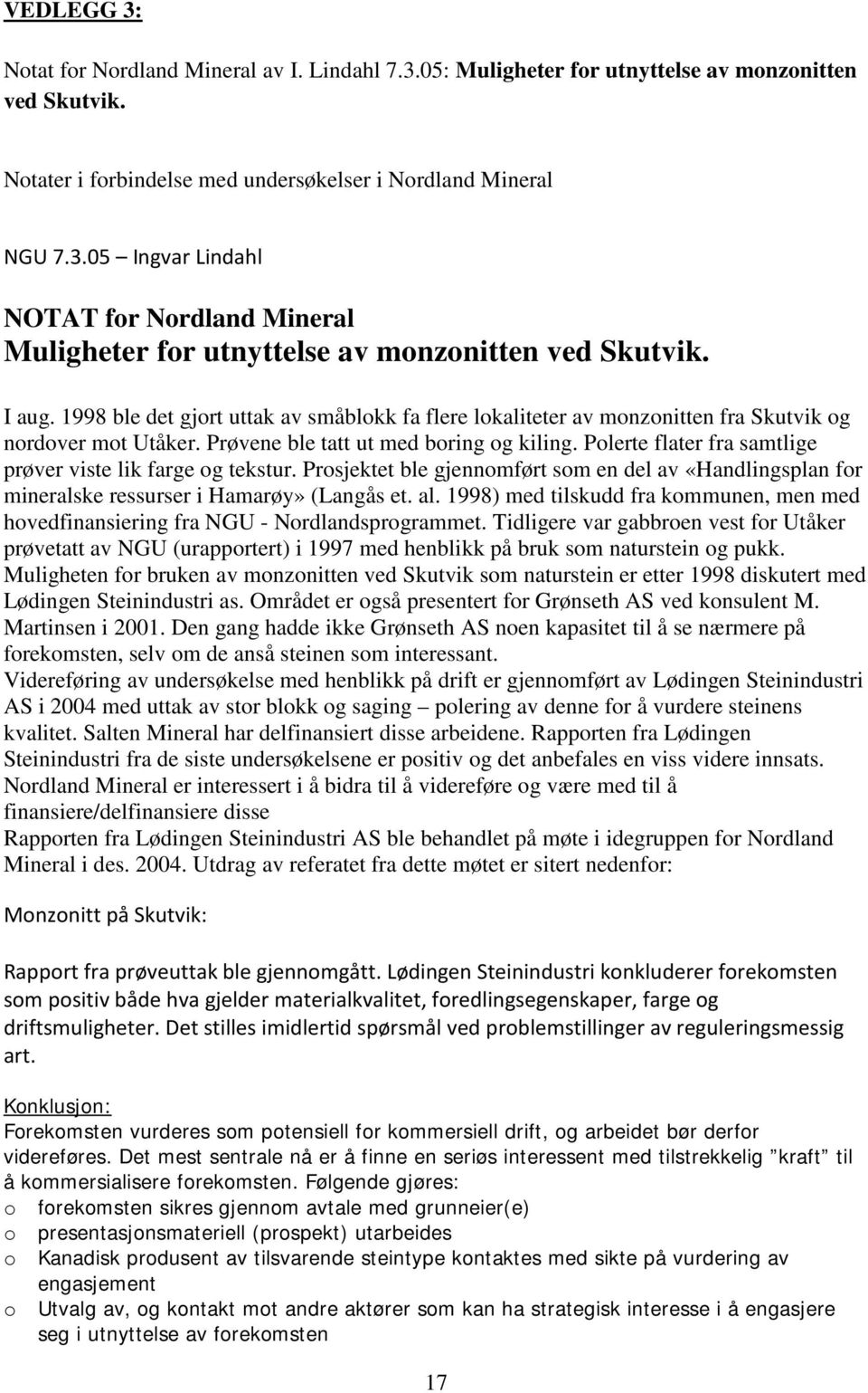 Polerte flater fra samtlige prøver viste lik farge og tekstur. Prosjektet ble gjennomført som en del av «Handlingsplan for mineralske ressurser i Hamarøy» (Langås et. al.