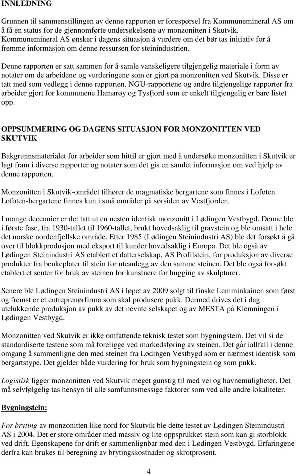 Denne rapporten er satt sammen for å samle vanskeligere tilgjengelig materiale i form av notater om de arbeidene og vurderingene som er gjort på monzonitten ved Skutvik.