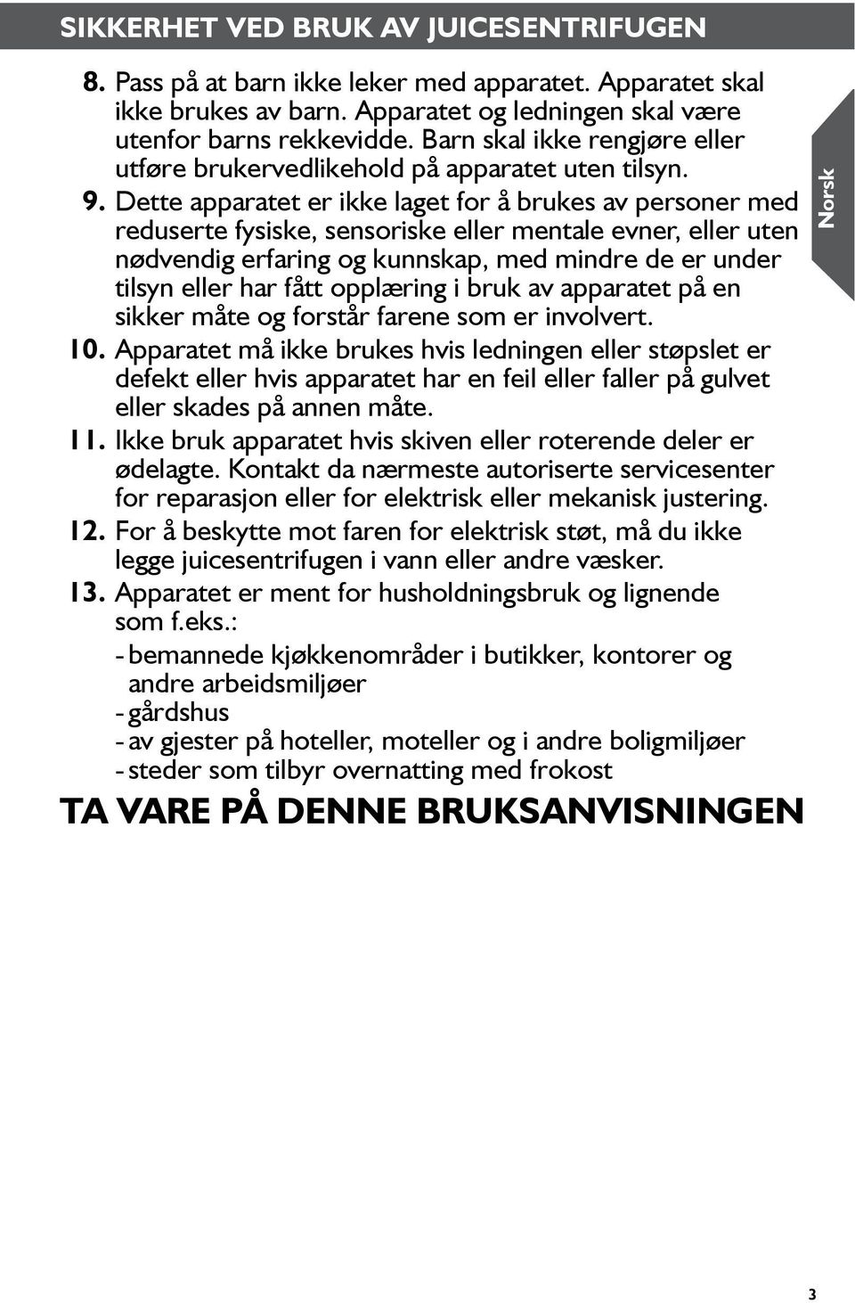 Dette apparatet er ikke laget for å brukes av personer med reduserte fysiske, sensoriske eller mentale evner, eller uten nødvendig erfaring og kunnskap, med mindre de er under tilsyn eller har fått