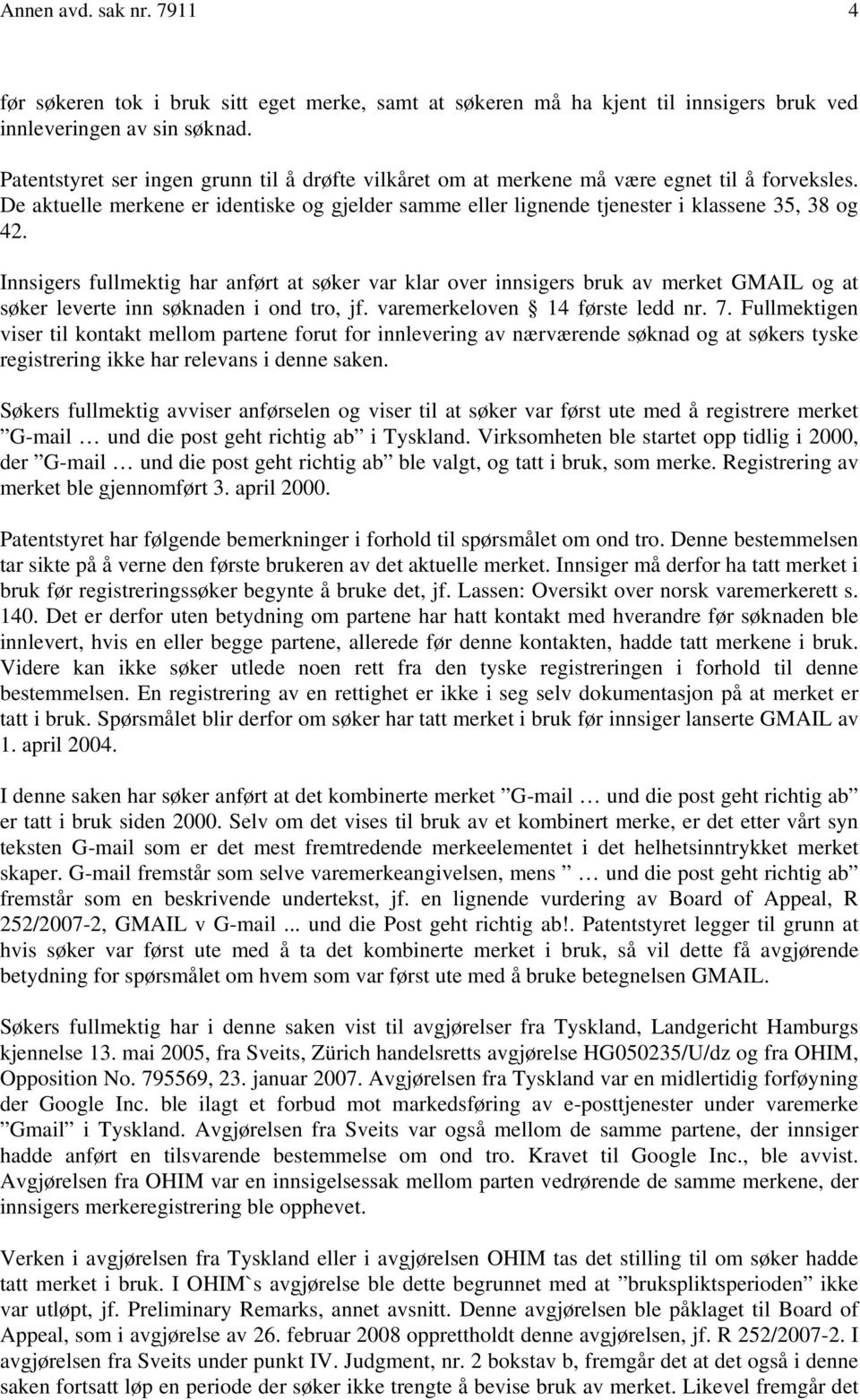 Innsigers fullmektig har anført at søker var klar over innsigers bruk av merket GMAIL og at søker leverte inn søknaden i ond tro, jf. varemerkeloven 14 første ledd nr. 7.