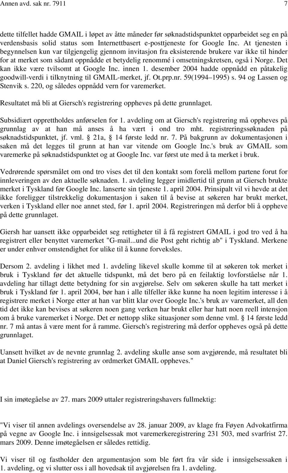 Norge. Det kan ikke være tvilsomt at Google Inc. innen 1. desember 2004 hadde oppnådd en påtakelig goodwill-verdi i tilknytning til GMAIL-merket, jf. Ot.prp.nr. 59(1994 1995) s.