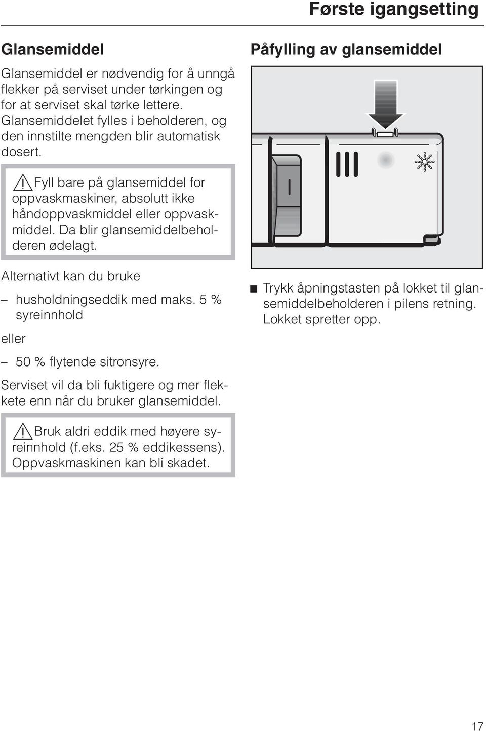 Påfylling av glansemiddel,fyll bare på glansemiddel for oppvaskmaskiner, absolutt ikke håndoppvaskmiddel eller oppvaskmiddel. Da blir glansemiddelbeholderen ødelagt.