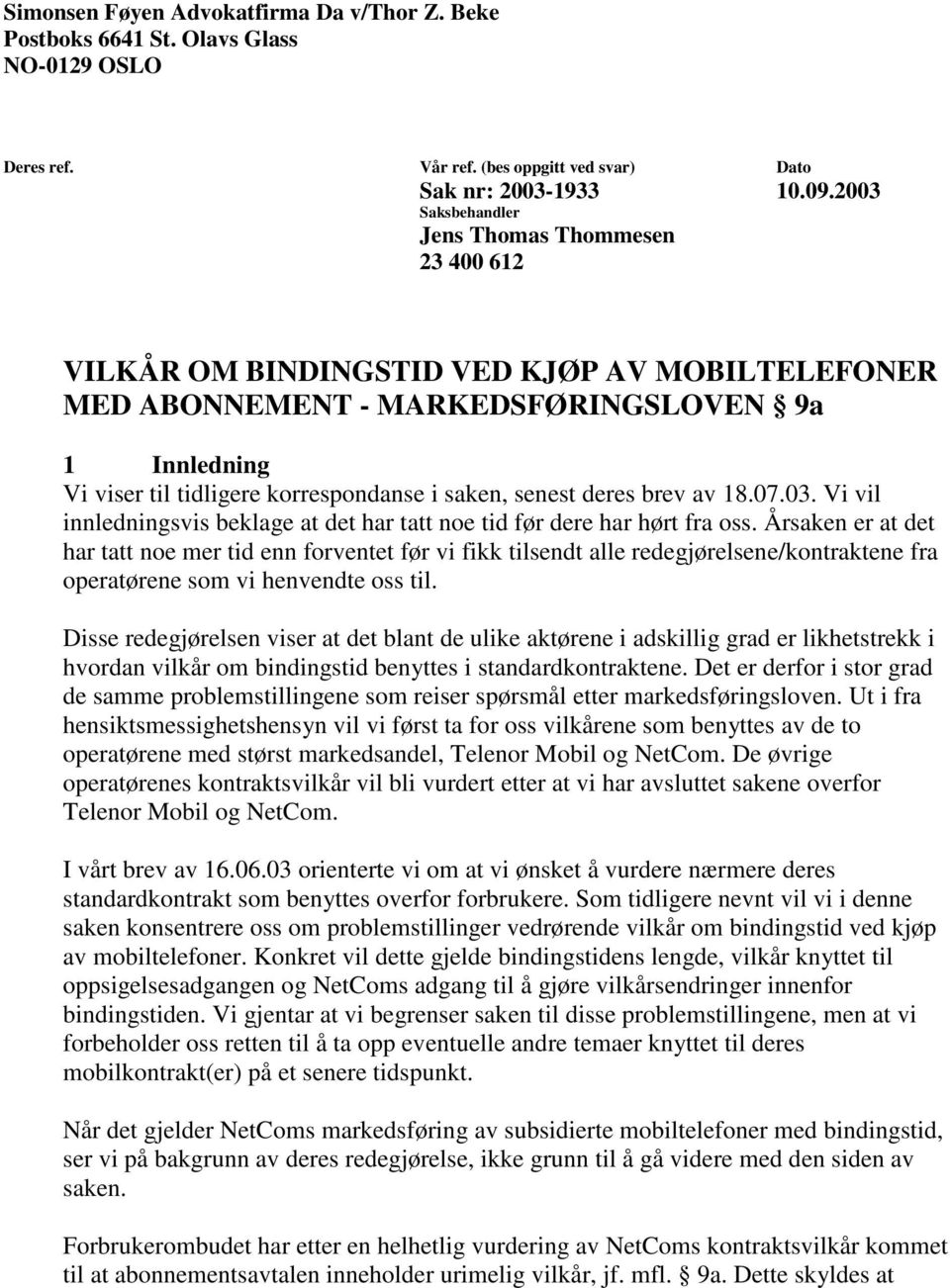 saken, senest deres brev av 18.07.03. Vi vil innledningsvis beklage at det har tatt noe tid før dere har hørt fra oss.