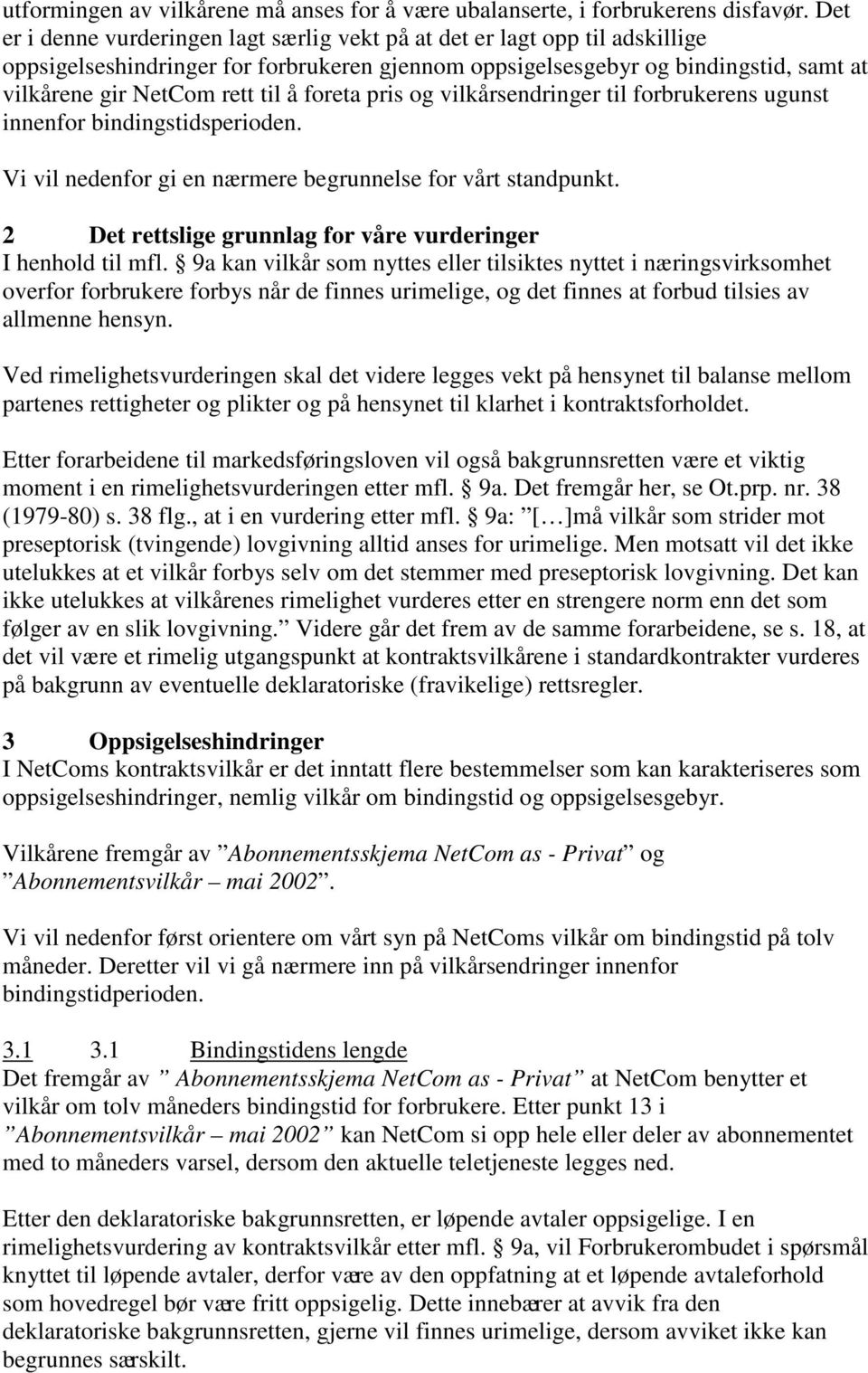 foreta pris og vilkårsendringer til forbrukerens ugunst innenfor bindingstidsperioden. Vi vil nedenfor gi en nærmere begrunnelse for vårt standpunkt.