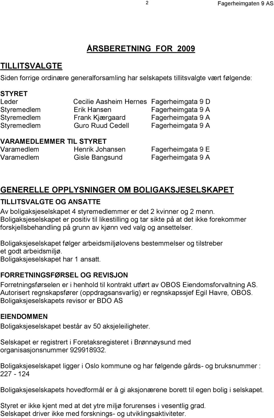 Gisle Bangsund Fagerheimgata 9 A GENERELLE OPPLYSNINGER OM BOLIGAKSJESELSKAPET TILLITSVALGTE OG ANSATTE Av boligaksjeselskapet 4 styremedlemmer er det 2 kvinner og 2 menn.