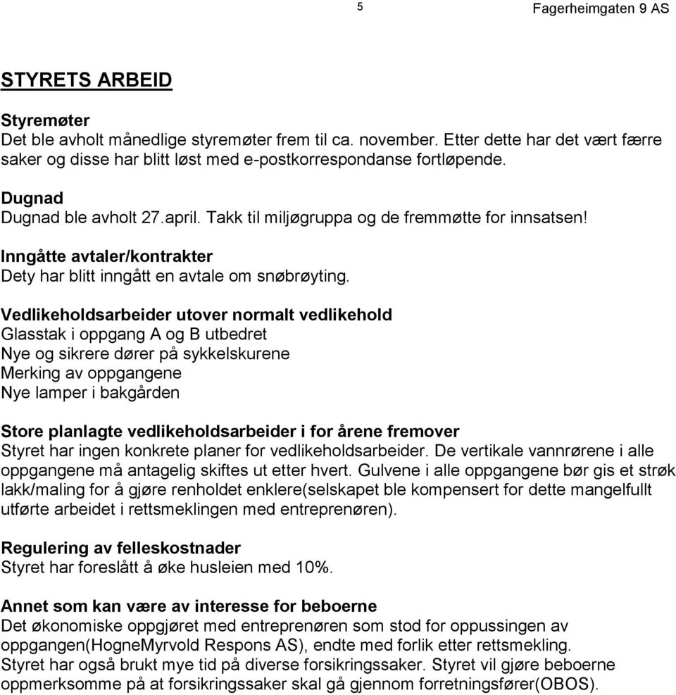 Vedlikeholdsarbeider utover normalt vedlikehold Glasstak i oppgang A og B utbedret Nye og sikrere dører på sykkelskurene Merking av oppgangene Nye lamper i bakgården Store planlagte