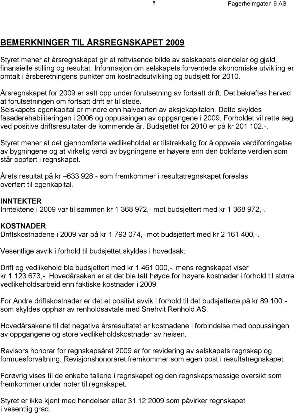 Årsregnskapet for 2009 er satt opp under forutsetning av fortsatt drift. Det bekreftes herved at forutsetningen om fortsatt drift er til stede.