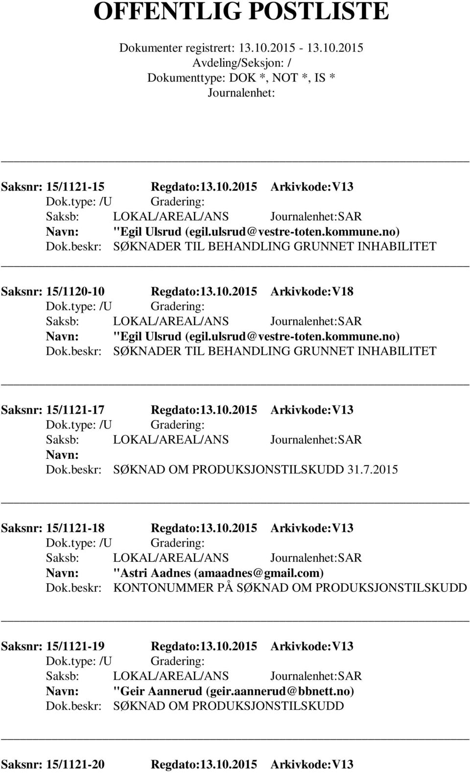 beskr: SØKNADER TIL BEHANDLING GRUNNET INHABILITET Saksnr: 15/1121-17 Regdato:13.10.2015 Arkivkode:V13 Dok.beskr: SØKNAD OM PRODUKSJONSTILSKUDD 31.7.2015 Saksnr: 15/1121-18 Regdato:13.10.2015 Arkivkode:V13 "Astri Aadnes (amaadnes@gmail.