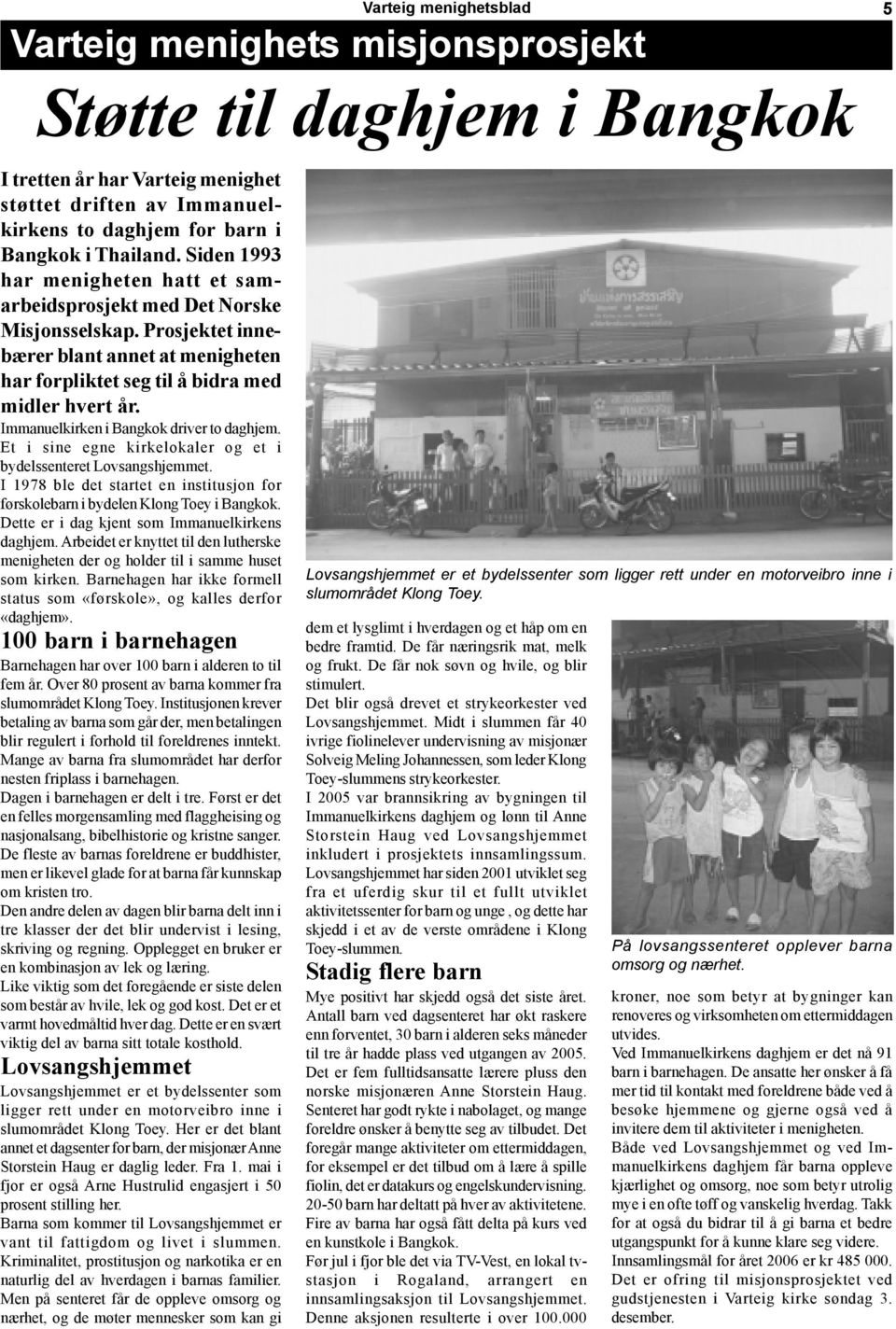 Immanuelkirken i Bangkok driver to daghjem. Et i sine egne kirkelokaler og et i bydelssenteret Lovsangshjemmet. I 1978 ble det startet en institusjon for førskolebarn i bydelen Klong Toey i Bangkok.