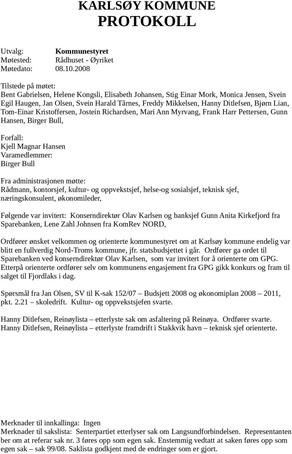 Bjørn Lian, Tom-Einar Kristoffersen, Jostein Richardsen, Mari Ann Myrvang, Frank Harr Pettersen, Gunn Hansen, Birger Bull, Forfall: Kjell Magnar Hansen Varamedlemmer: Birger Bull Fra administrasjonen