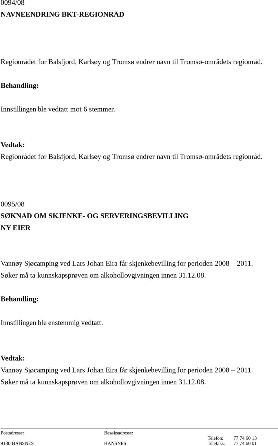 0095/08 SØKNAD OM SKJENKE- OG SERVERINGSBEVILLING NY EIER Vannøy Sjøcamping ved Lars Johan Eira får skjenkebevilling for perioden 2008 2011.