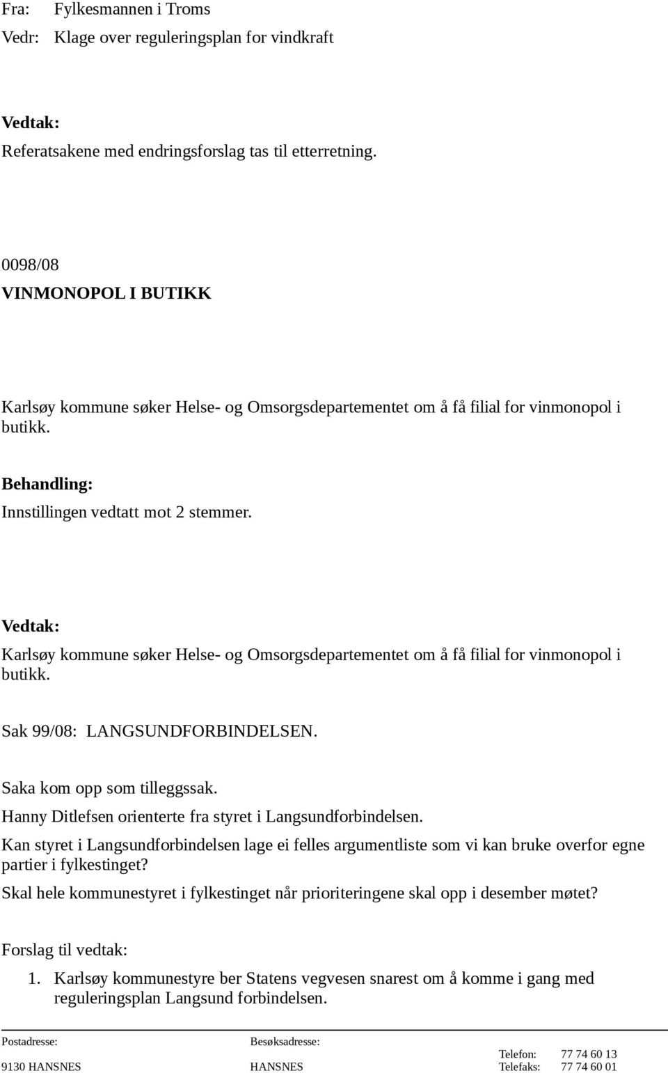 Karlsøy kommune søker Helse- og Omsorgsdepartementet om å få filial for vinmonopol i butikk. Sak 99/08: LANGSUNDFORBINDELSEN. Saka kom opp som tilleggssak.