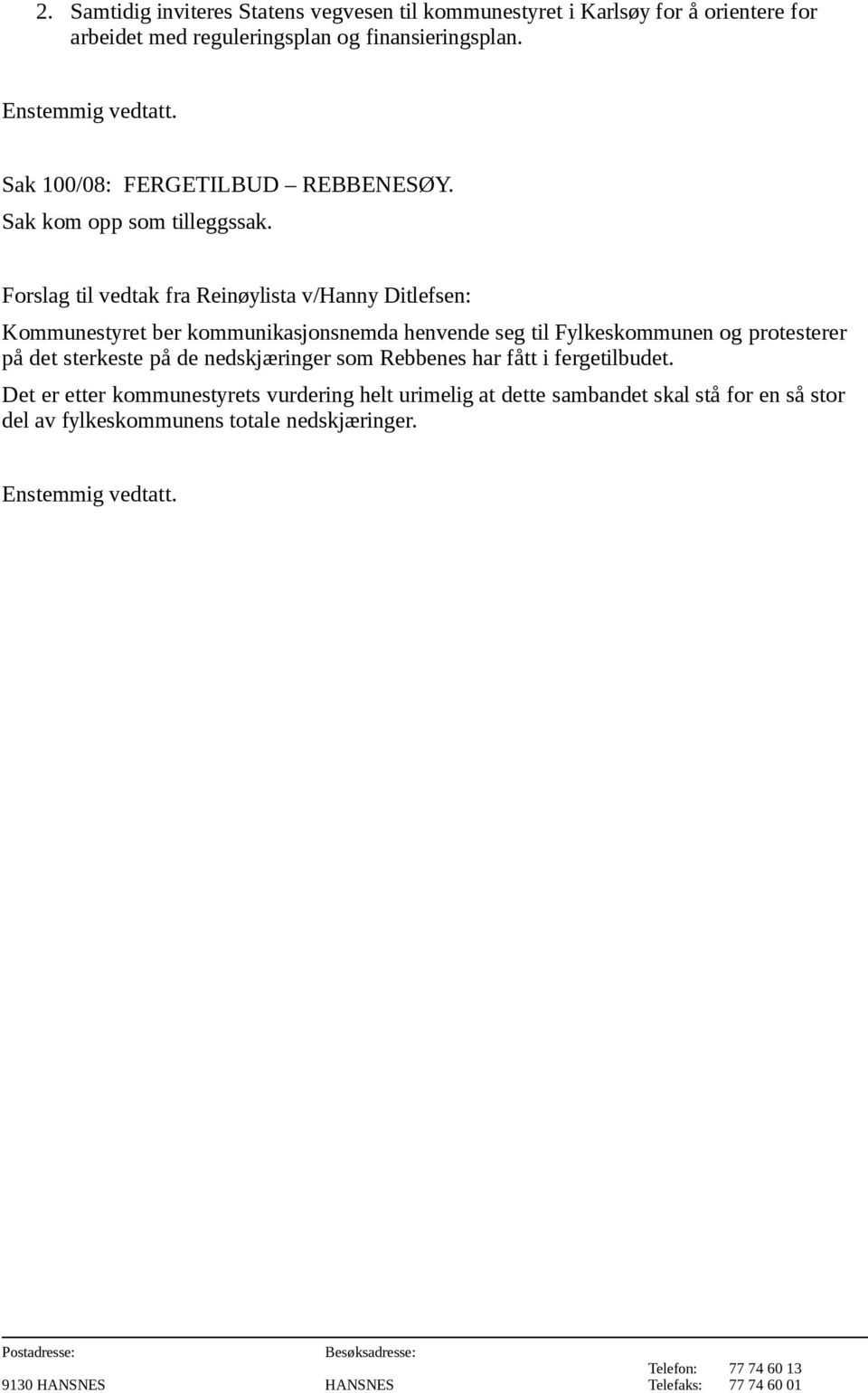 Forslag til vedtak fra Reinøylista v/hanny Ditlefsen: Kommunestyret ber kommunikasjonsnemda henvende seg til Fylkeskommunen og protesterer på det