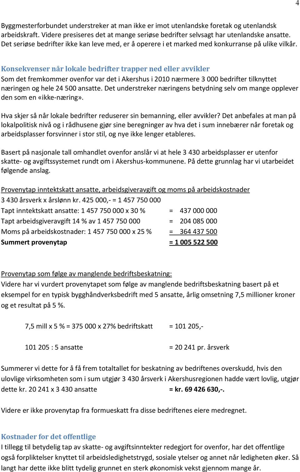 Konsekvenser når lokale bedrifter trapper ned eller avvikler Som det fremkommer ovenfor var det i Akershus i 2010 nærmere 3 000 bedrifter tilknyttet næringen og hele 24 500 ansatte.