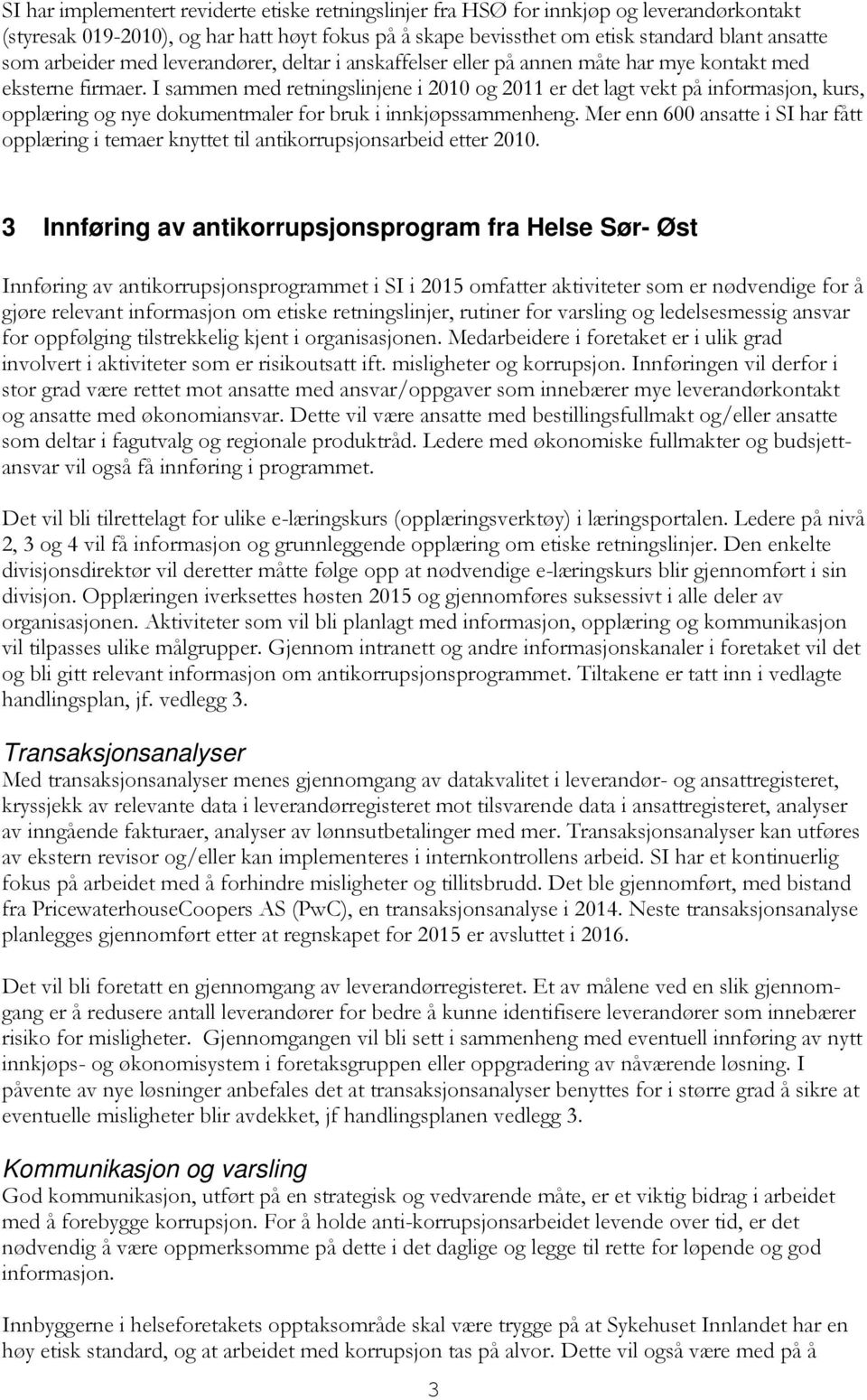 I sammen med retningslinjene i 2010 og 2011 er det lagt vekt på informasjon, kurs, opplæring og nye dokumentmaler for bruk i innkjøpssammenheng.