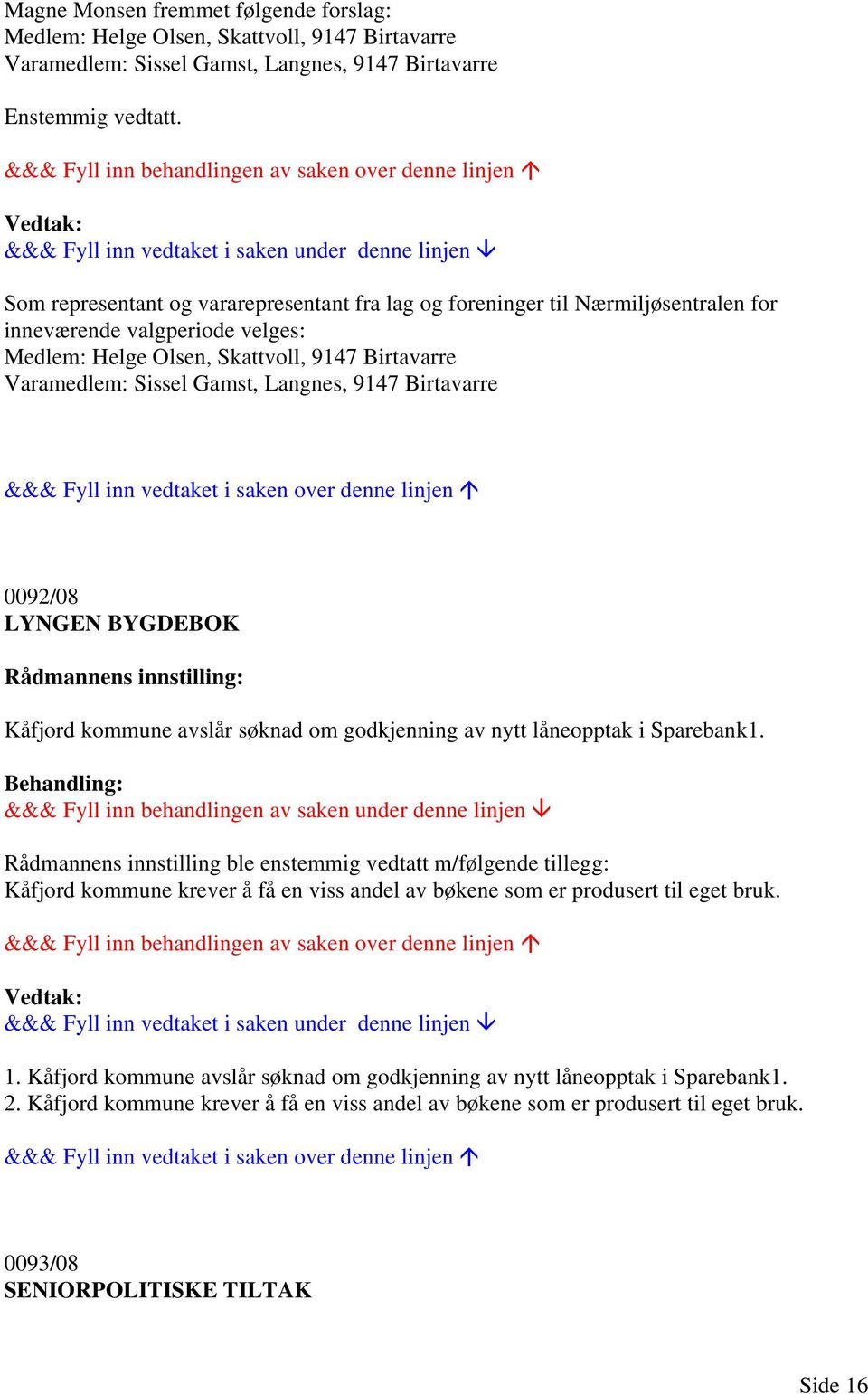 9147 Birtavarre 0092/08 LYNGEN BYGDEBOK Kåfjord kommune avslår søknad om godkjenning av nytt låneopptak i Sparebank1.