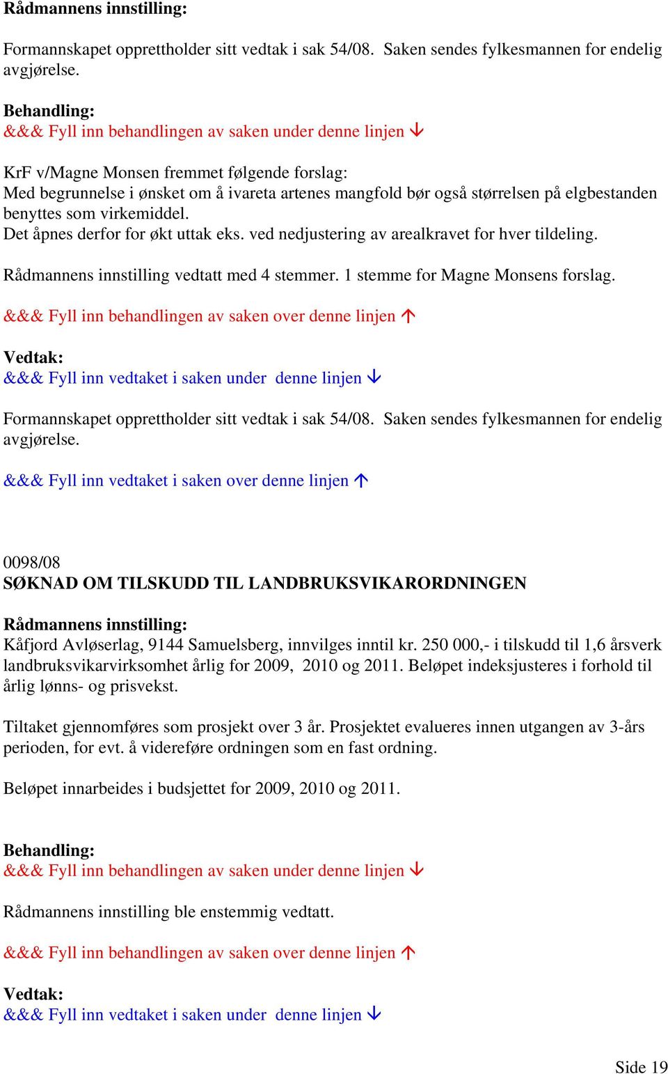 ved nedjustering av arealkravet for hver tildeling. Rådmannens innstilling vedtatt med 4 stemmer. 1 stemme for Magne Monsens forslag.