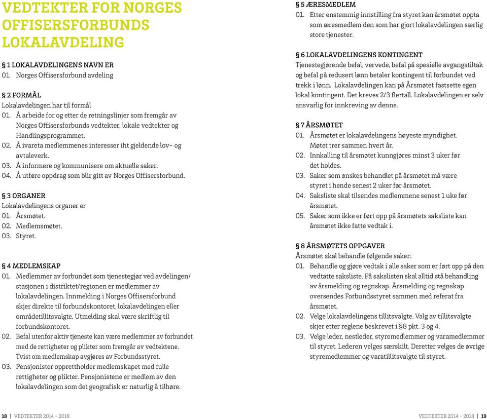 Å ivareta medlemmenes interesser iht gjeldende lov- og avtaleverk. 03. Å informere og kommunisere om aktuelle saker. 04. Å utføre oppdrag som blir gitt av Norges Offisersforbund.