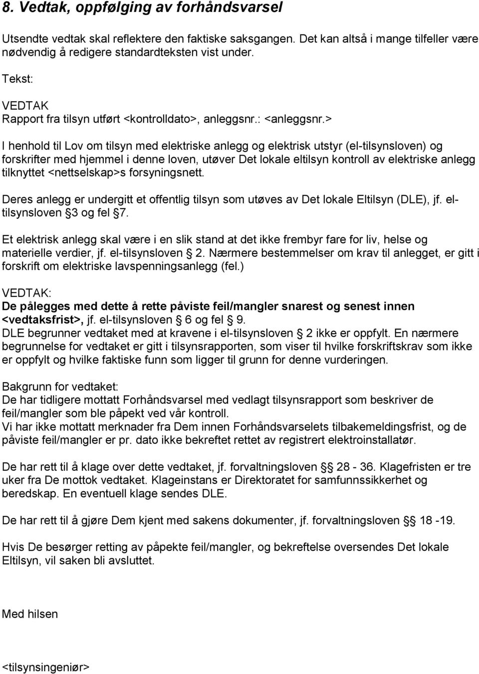 > I henhold til Lov om tilsyn med elektriske anlegg og elektrisk utstyr (el-tilsynsloven) og forskrifter med hjemmel i denne loven, utøver Det lokale eltilsyn kontroll av elektriske anlegg tilknyttet