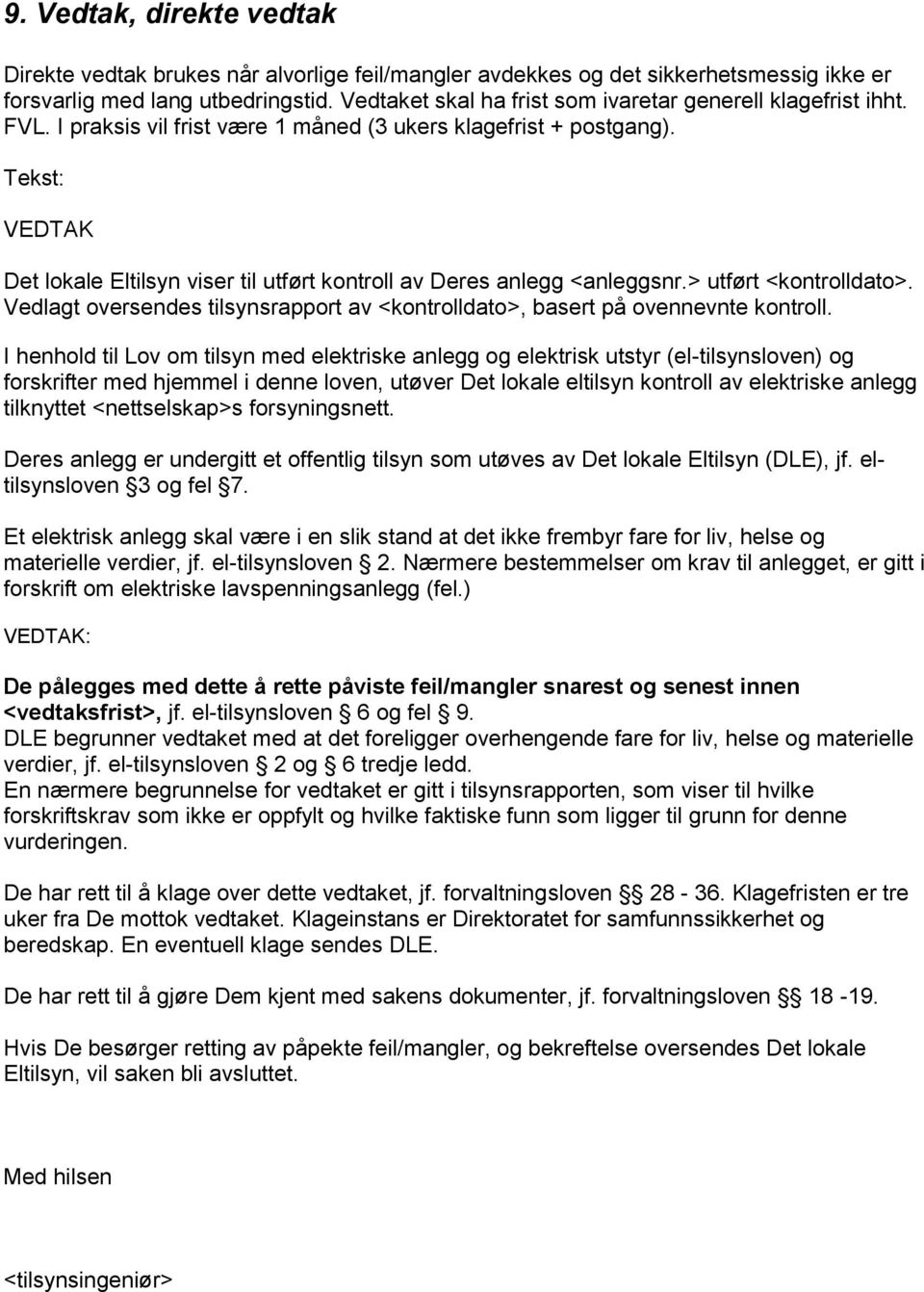 Tekst: VEDTAK Det lokale Eltilsyn viser til utført kontroll av Deres anlegg <anleggsnr.> utført <kontrolldato>. Vedlagt oversendes tilsynsrapport av <kontrolldato>, basert på ovennevnte kontroll.