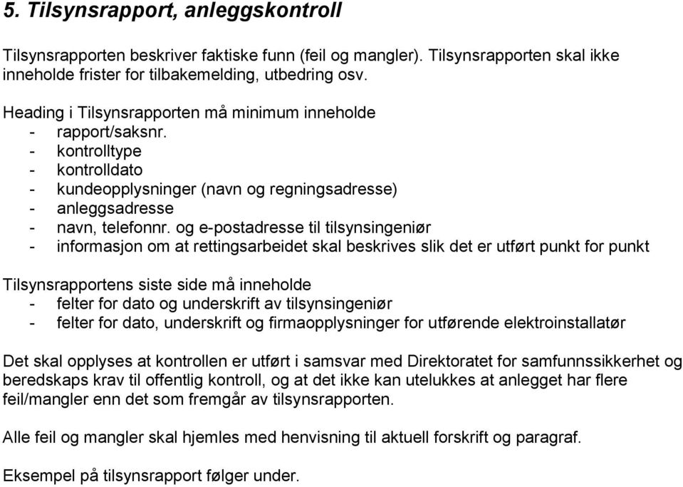 og e-postadresse til tilsynsingeniør - informasjon om at rettingsarbeidet skal beskrives slik det er utført punkt for punkt Tilsynsrapportens siste side må inneholde - felter for dato og underskrift